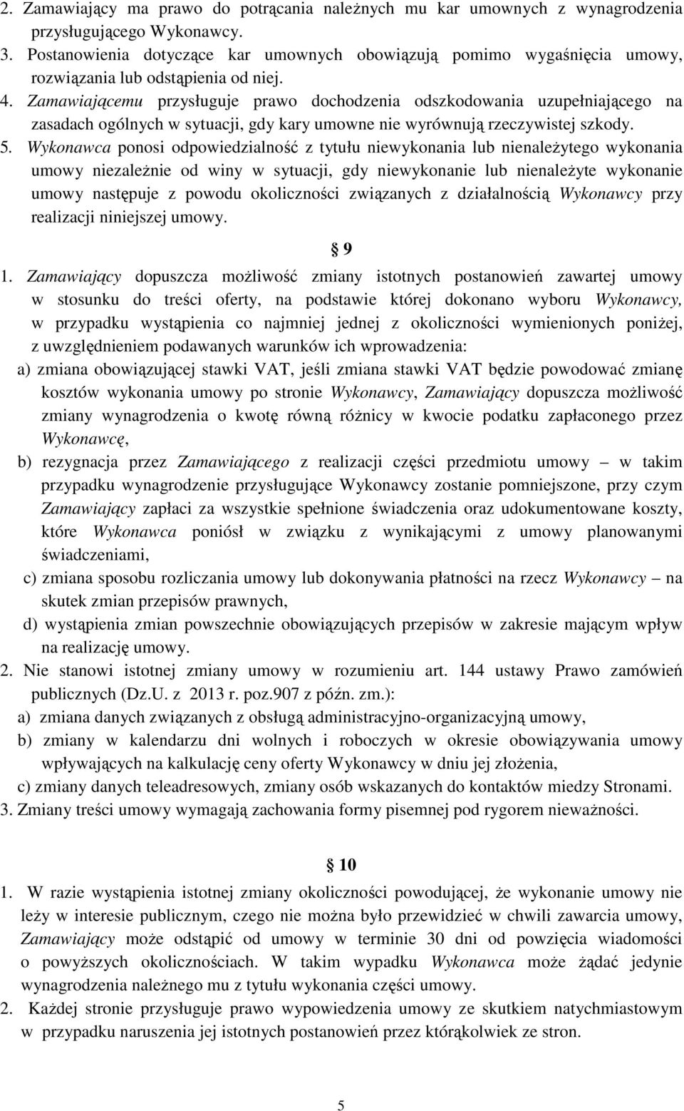 Zamawiającemu przysługuje prawo dochodzenia odszkodowania uzupełniającego na zasadach ogólnych w sytuacji, gdy kary umowne nie wyrównują rzeczywistej szkody. 5.