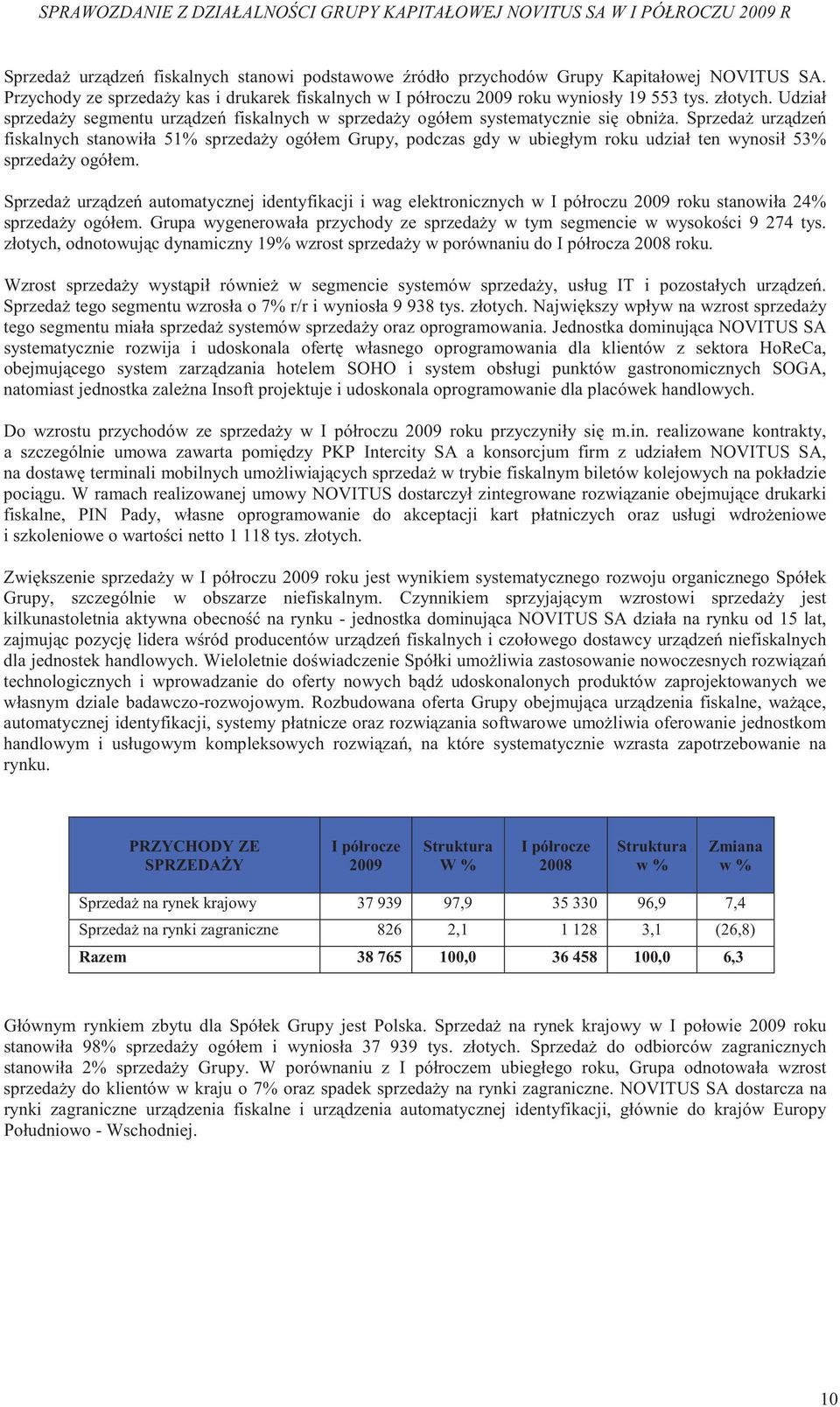 Sprzeda urz dze fiskalnych stanowiła 51% sprzeda y ogółem Grupy, podczas gdy w ubiegłym roku udział ten wynosił 53% sprzeda y ogółem.