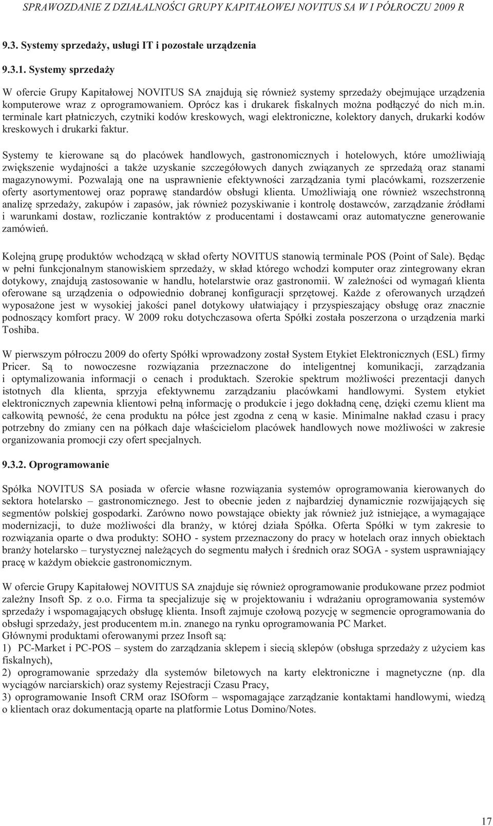 Oprócz kas i drukarek fiskalnych mo na podł czy do nich m.in. terminale kart płatniczych, czytniki kodów kreskowych, wagi elektroniczne, kolektory danych, drukarki kodów kreskowych i drukarki faktur.