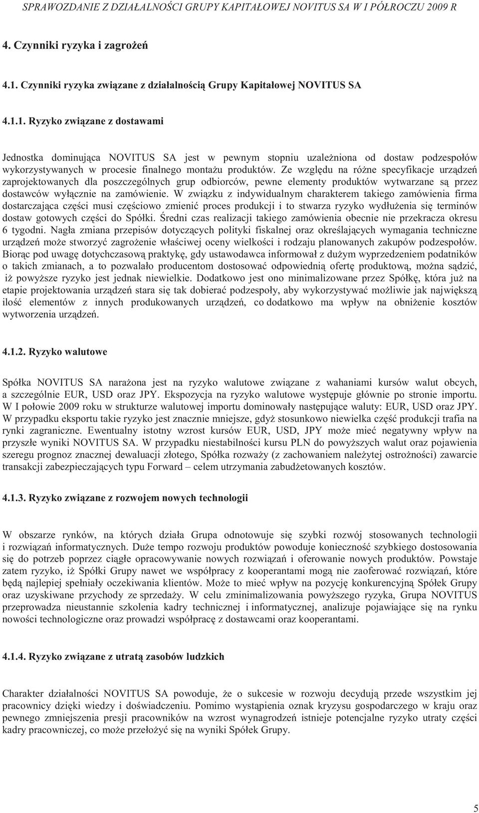 1. Ryzyko zwi zane z dostawami Jednostka dominuj ca NOVITUS SA jest w pewnym stopniu uzale niona od dostaw podzespołów wykorzystywanych w procesie finalnego monta u produktów.