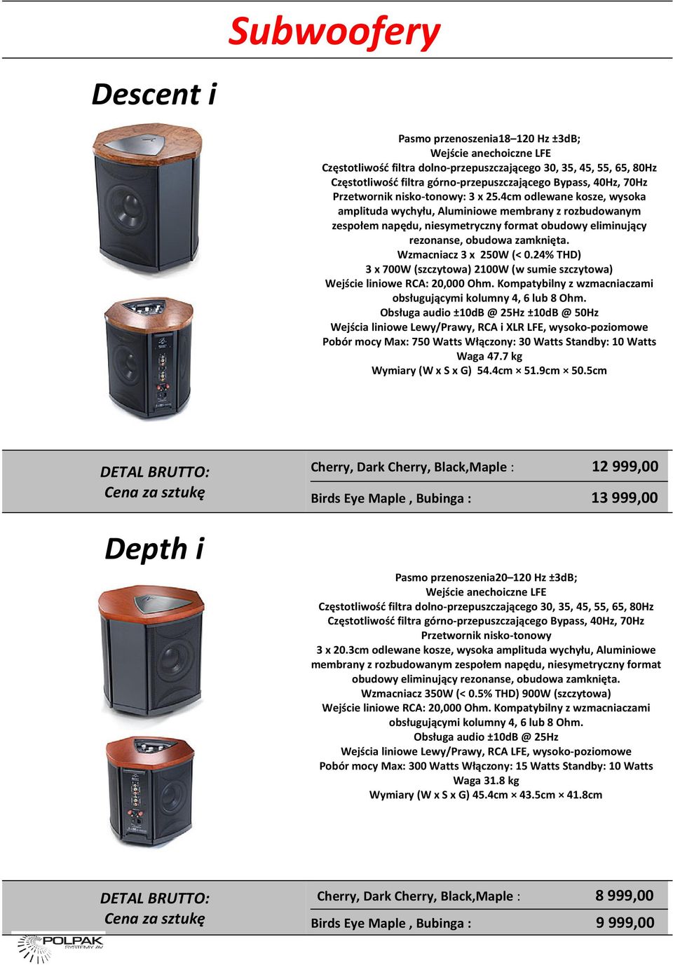 4cm odlewane kosze, wysoka amplituda wychyłu, Aluminiowe membrany z rozbudowanym zespołem napędu, niesymetryczny format obudowy eliminujący rezonanse, obudowa zamknięta. Wzmacniacz 3 x 250W (< 0.