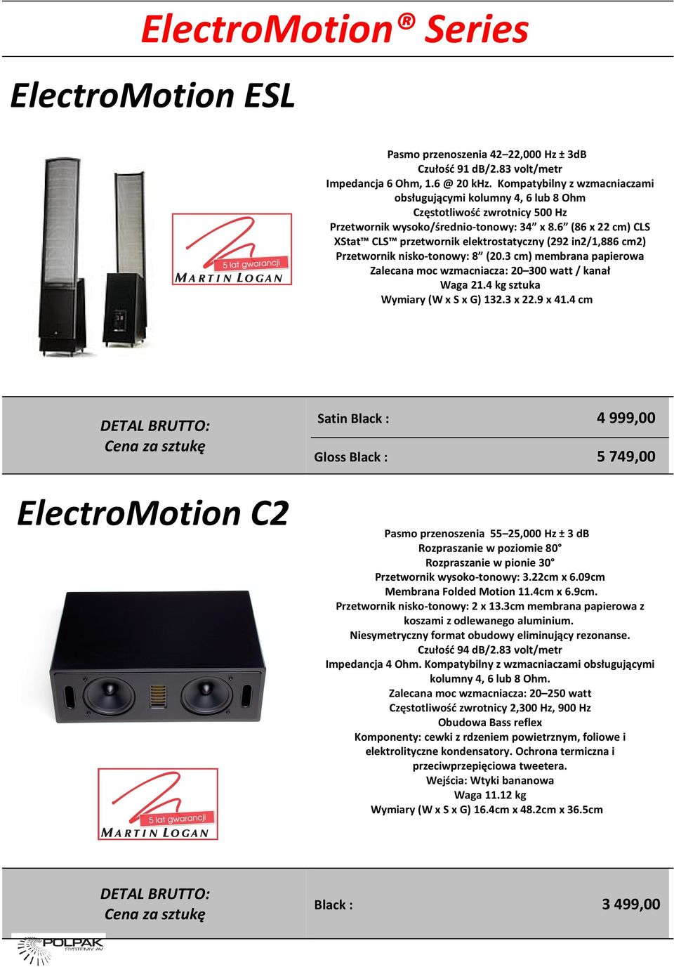 6 (86 x 22 cm) CLS XStat CLS przetwornik elektrostatyczny (292 in2/1,886 cm2) Przetwornik nisko-tonowy: 8 (20.3 cm) membrana papierowa Zalecana moc wzmacniacza: 20 300 watt / kanał Waga 21.