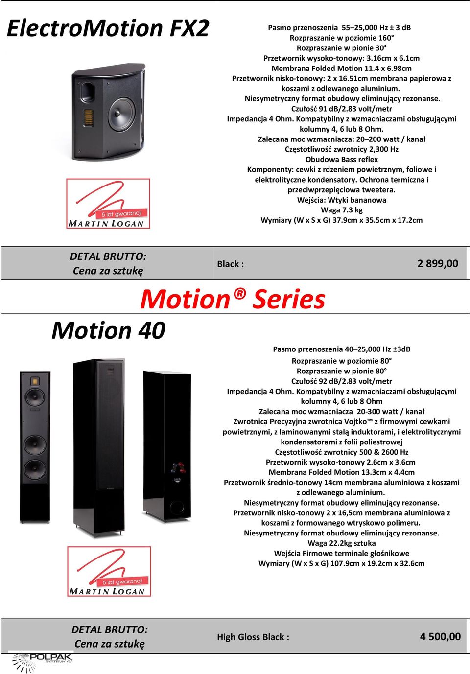 83 volt/metr Zalecana moc wzmacniacza: 20 200 watt / kanał Częstotliwość zwrotnicy 2,300 Hz Obudowa Bass reflex Komponenty: cewki z rdzeniem powietrznym, foliowe i elektrolityczne kondensatory.