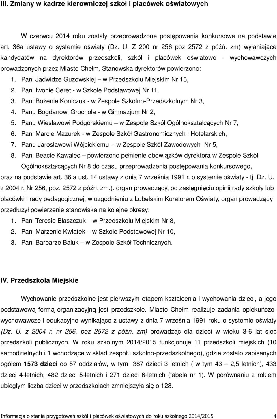 Pani Jadwidze Guzowskiej w Przedszkolu Miejskim Nr 15, 2. Pani Iwonie Ceret - w Szkole Podstawowej Nr 11, 3. Pani BoŜenie Koniczuk - w Zespole Szkolno-Przedszkolnym Nr 3, 4.