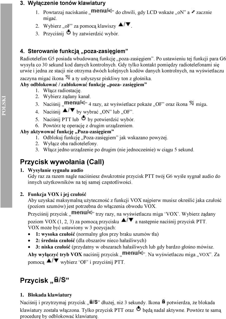 Gdy tylko kontakt pomiędzy radiotelefonami się urwie i jedna ze stacji nie otrzyma dwóch kolejnych kodów danych kontrolnych, na wyświetlaczu zaczyna migać ikona a ty usłyszysz piskliwy ton z głośnika.