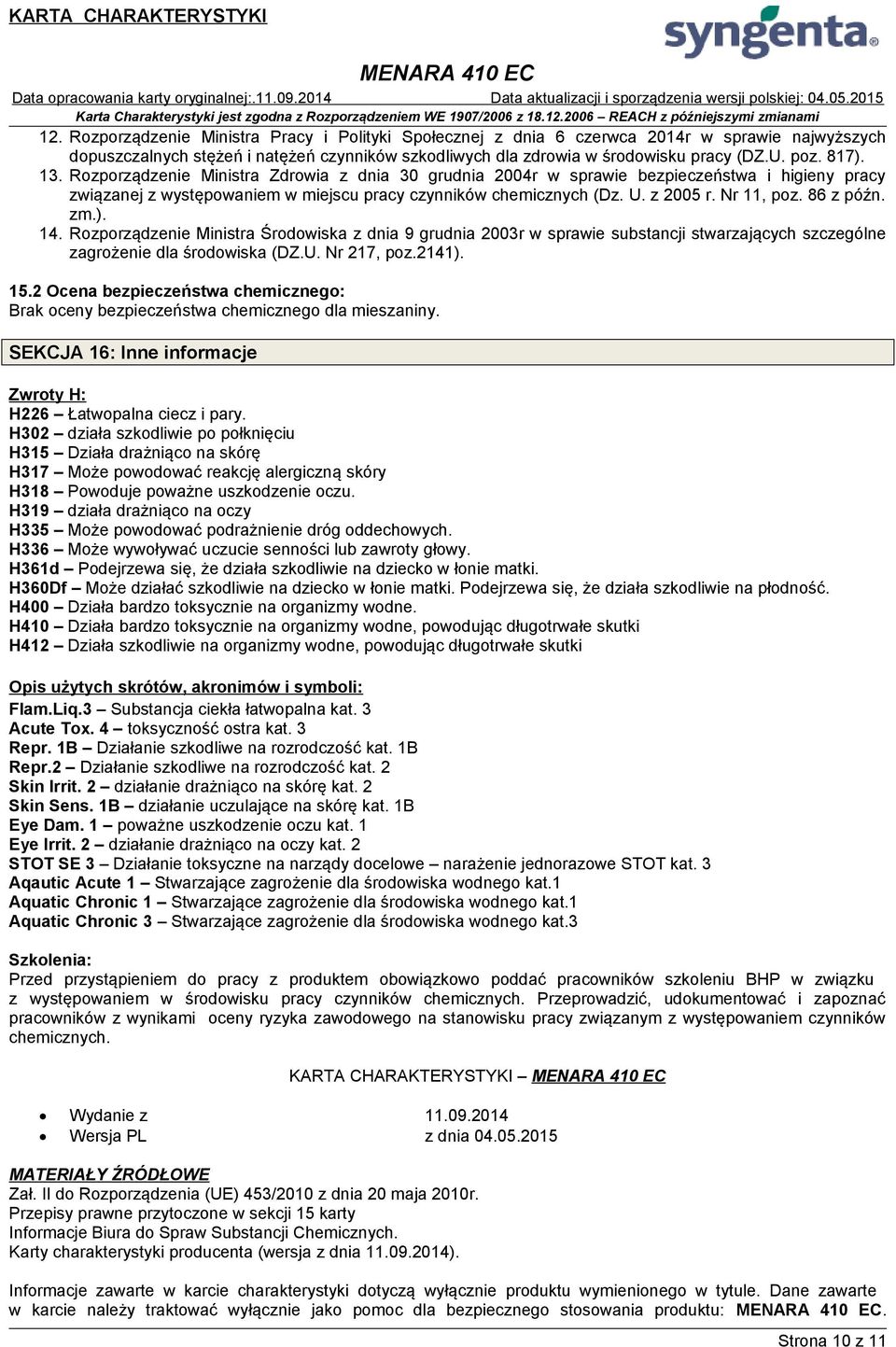 86 z późn. zm.). 14. Rozporządzenie Ministra Środowiska z dnia 9 grudnia 2003r w sprawie substancji stwarzających szczególne zagrożenie dla środowiska (DZ.U. Nr 217, poz.2141). 15.