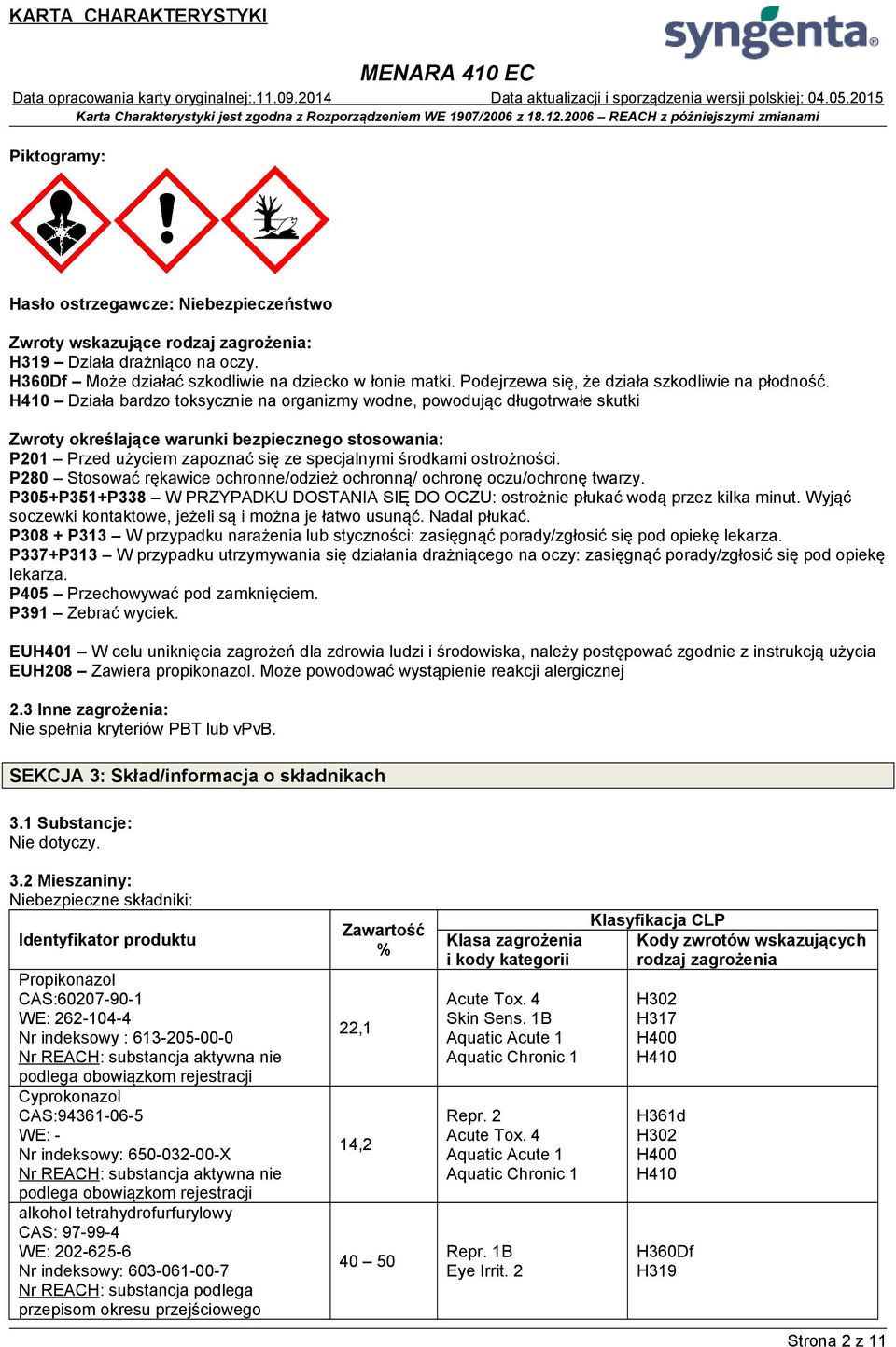 H410 Działa bardzo toksycznie na organizmy wodne, powodując długotrwałe skutki Zwroty określające warunki bezpiecznego stosowania: P201 Przed użyciem zapoznać się ze specjalnymi środkami ostrożności.