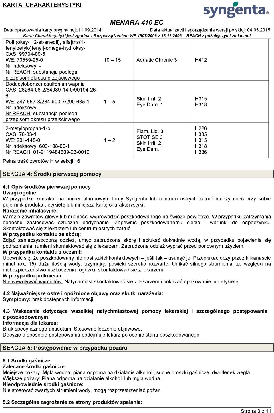 2-metylopropan-1-ol CAS: 78-83-1 WE: 201-148-0 Nr indeksowy: 603-108-00-1 Nr REACH: 01-2119484609-23-0012 Pełna treść zwrotów H w sekcji 16 SEKCJA 4: Środki pierwszej pomocy 10 15 Aquatic Chronic 3