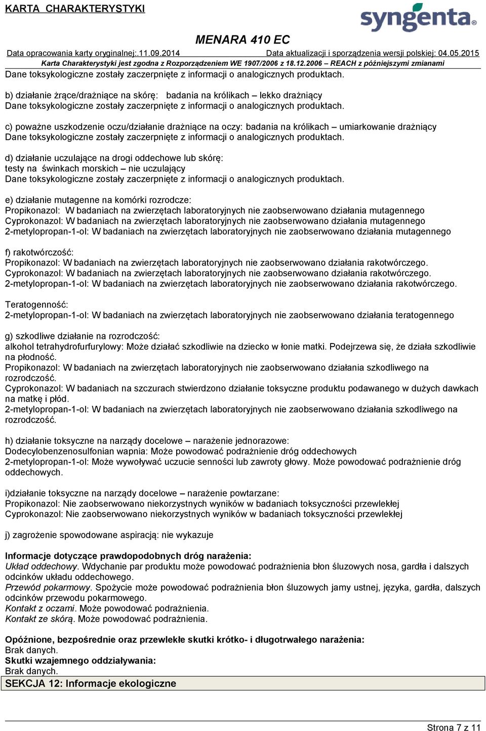 zaobserwowano działania mutagennego Cyprokonazol: W badaniach na zwierzętach laboratoryjnych nie zaobserwowano działania mutagennego 2-metylopropan-1-ol: W badaniach na zwierzętach laboratoryjnych