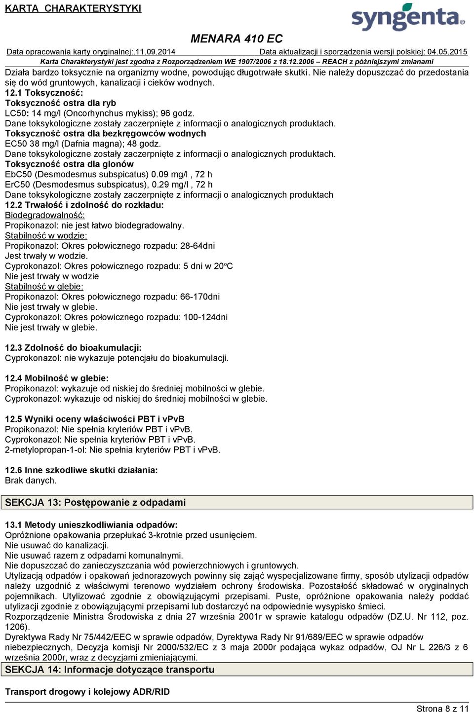 Toksyczność ostra dla glonów EbC50 (Desmodesmus subspicatus) 0.09 mg/l, 72 h ErC50 (Desmodesmus subspicatus), 0.