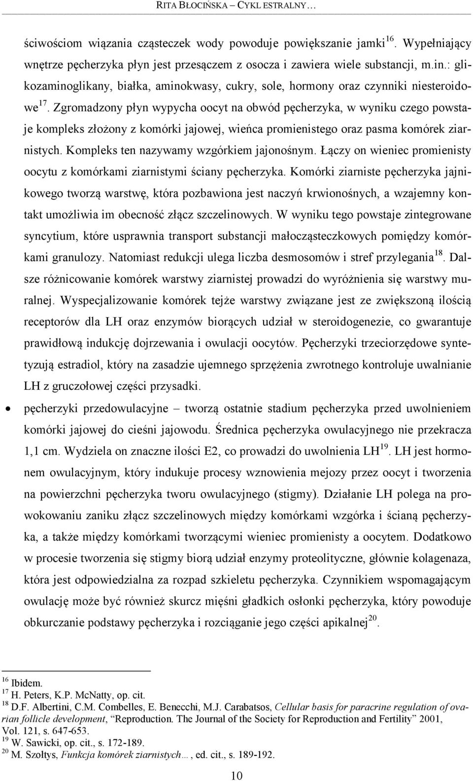 Zgromadzony płyn wypycha oocyt na obwód pęcherzyka, w wyniku czego powstaje kompleks złożony z komórki jajowej, wieńca promienistego oraz pasma komórek ziarnistych.