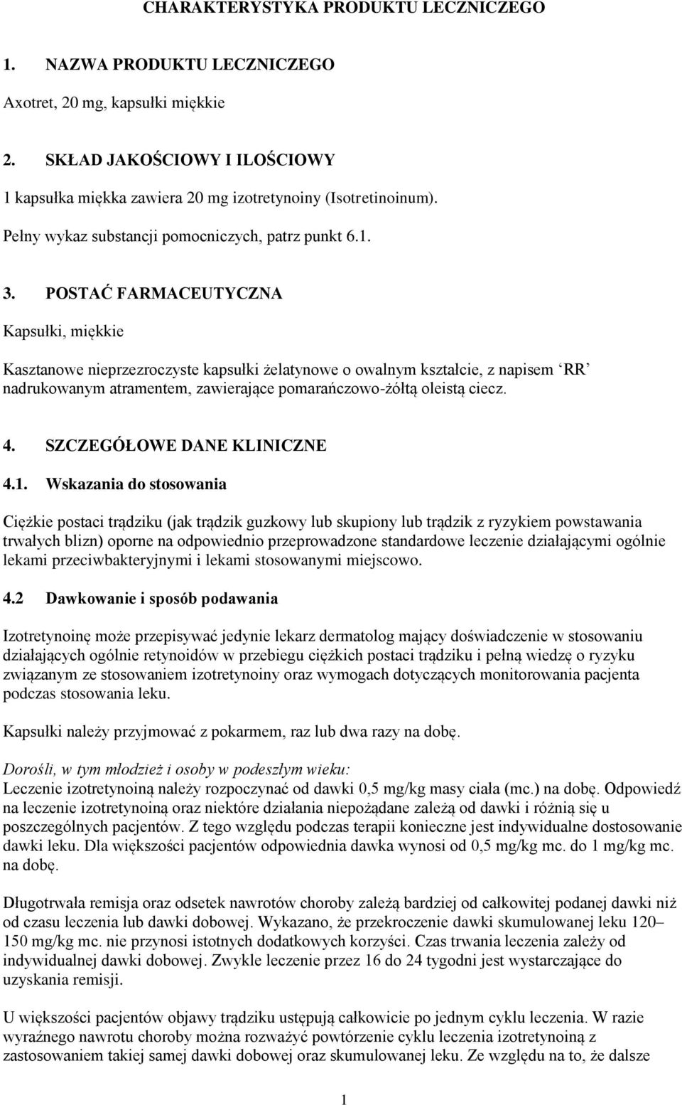 POSTAĆ FARMACEUTYCZNA Kapsułki, miękkie Kasztanowe nieprzezroczyste kapsułki żelatynowe o owalnym kształcie, z napisem RR nadrukowanym atramentem, zawierające pomarańczowo-żółtą oleistą ciecz. 4.