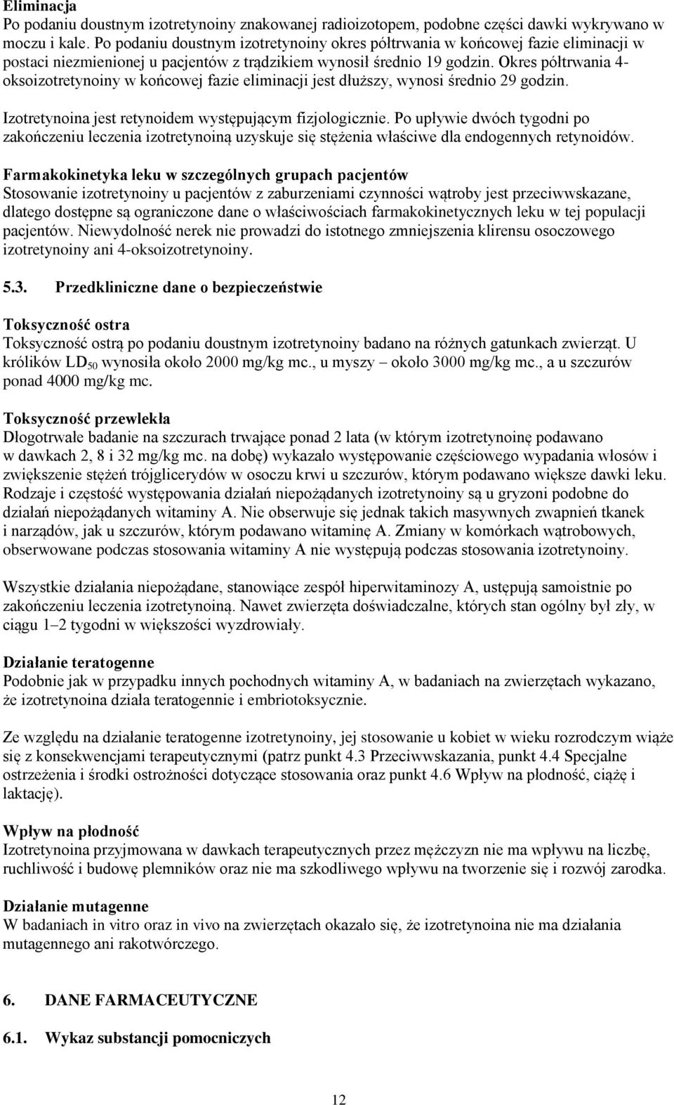 Okres półtrwania 4- oksoizotretynoiny w końcowej fazie eliminacji jest dłuższy, wynosi średnio 29 godzin. Izotretynoina jest retynoidem występującym fizjologicznie.