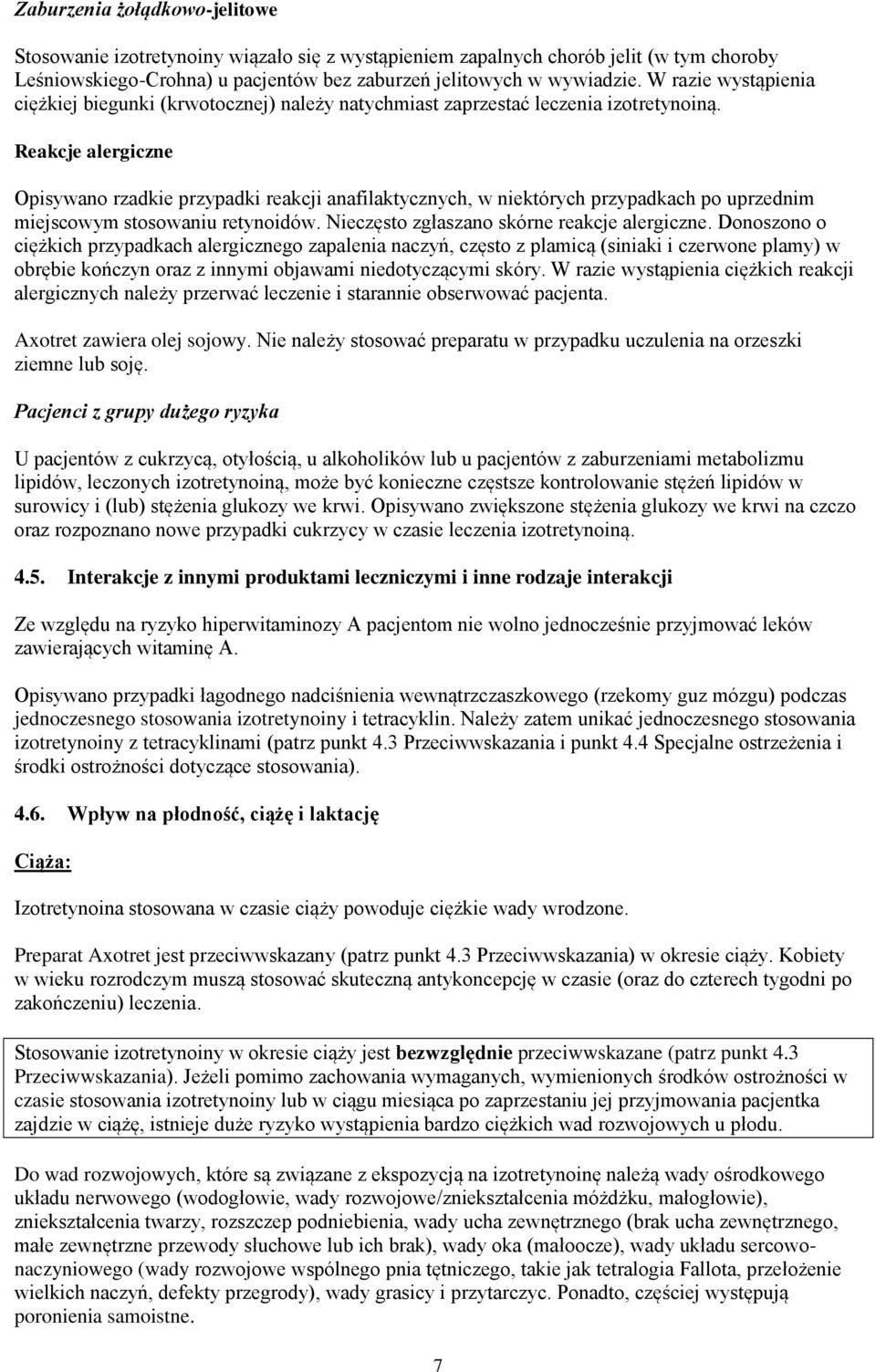 Reakcje alergiczne Opisywano rzadkie przypadki reakcji anafilaktycznych, w niektórych przypadkach po uprzednim miejscowym stosowaniu retynoidów. Nieczęsto zgłaszano skórne reakcje alergiczne.