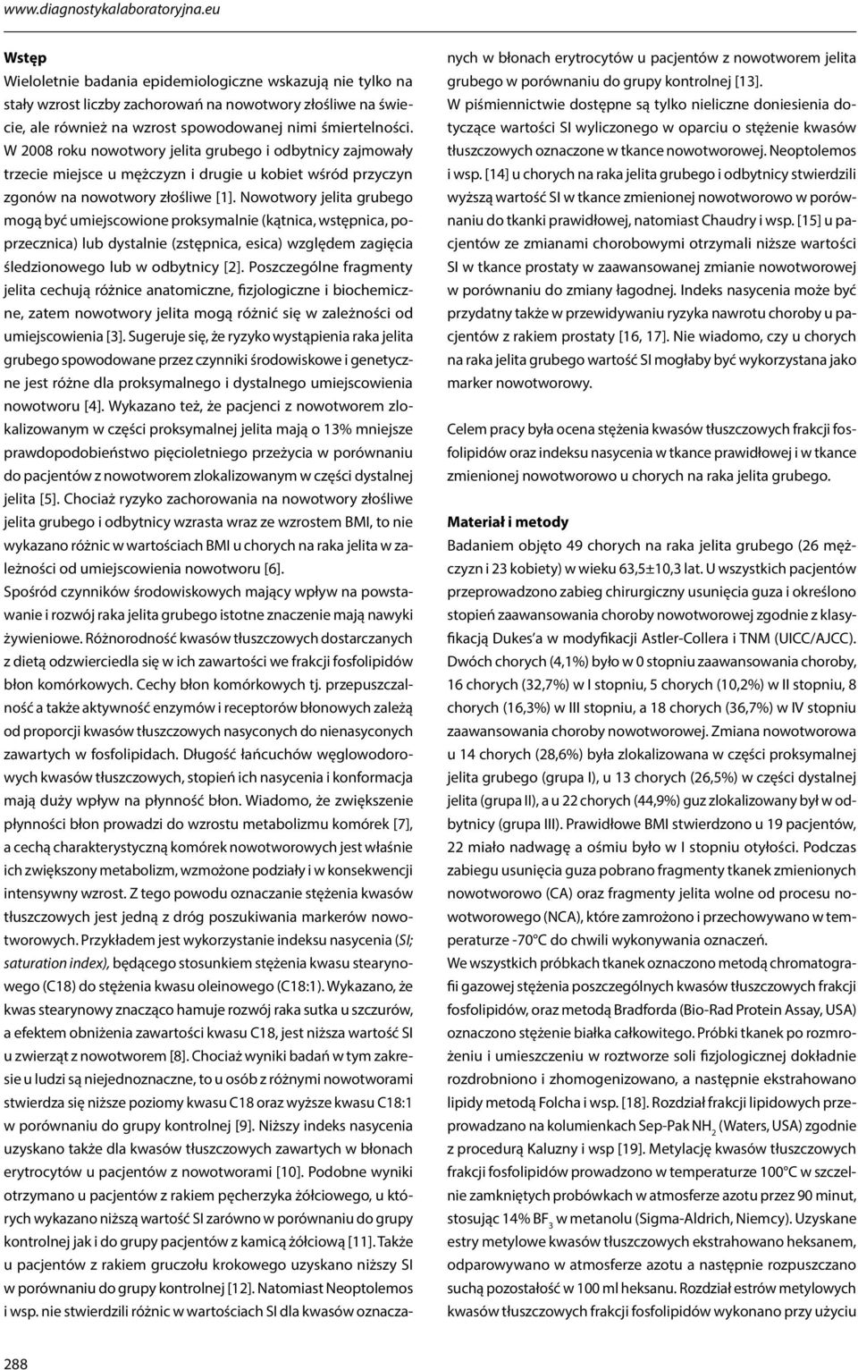 W 2008 roku nowotwory jelita grubego i odbytnicy zajmowały trzecie miejsce u mężczyzn i drugie u kobiet wśród przyczyn zgonów na nowotwory złośliwe [1].