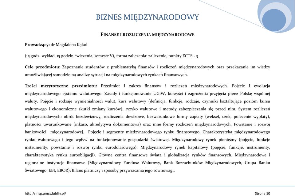 wiedzy umożliwiającej samodzielną analizę sytuacji na międzynarodowych rynkach finansowych. Treści merytoryczne przedmiotu: Przedmiot i zakres finansów i rozliczeń międzynarodowych.