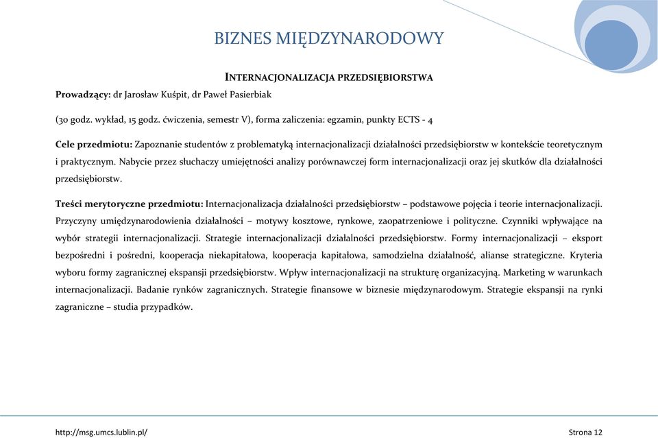 praktycznym. Nabycie przez słuchaczy umiejętności analizy porównawczej form internacjonalizacji oraz jej skutków dla działalności przedsiębiorstw.