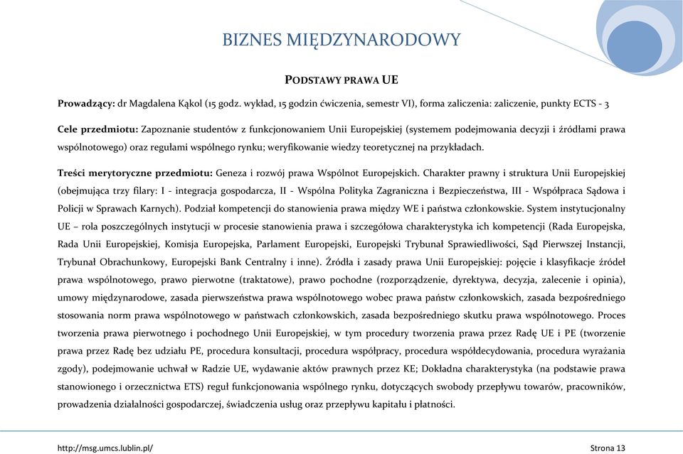 źródłami prawa wspólnotowego) oraz regułami wspólnego rynku; weryfikowanie wiedzy teoretycznej na przykładach. Treści merytoryczne przedmiotu: Geneza i rozwój prawa Wspólnot Europejskich.