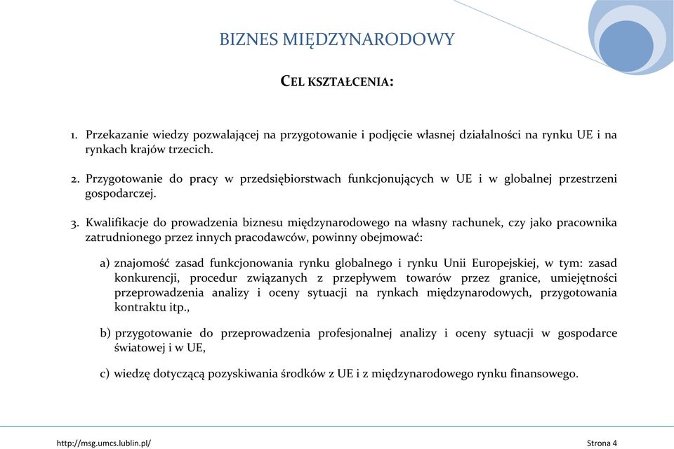 Kwalifikacje do prowadzenia biznesu międzynarodowego na własny rachunek, czy jako pracownika zatrudnionego przez innych pracodawców, powinny obejmować: a) znajomość zasad funkcjonowania rynku