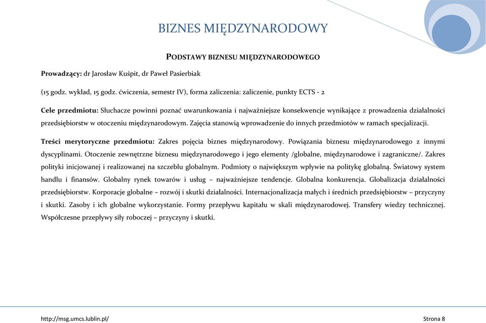 przedsiębiorstw w otoczeniu międzynarodowym. Zajęcia stanowią wprowadzenie do innych przedmiotów w ramach specjalizacji. Treści merytoryczne przedmiotu: Zakres pojęcia biznes międzynarodowy.