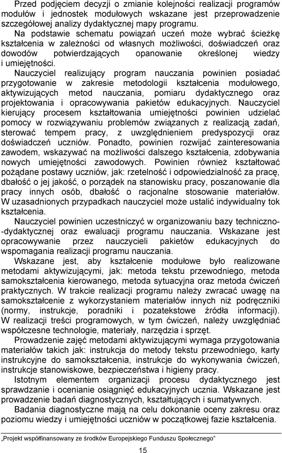 Nauczyciel realizujący program nauczania powinien posiadać przygotowanie w zakresie metodologii kształcenia modułowego, aktywizujących metod nauczania, pomiaru dydaktycznego oraz projektowania i