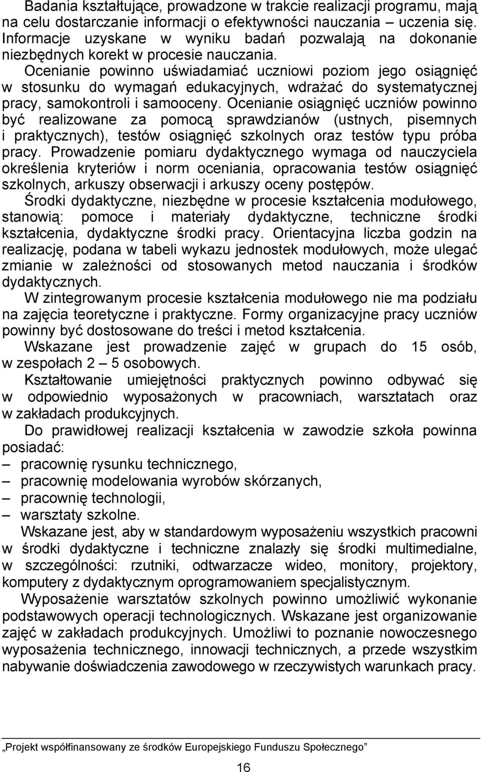 Ocenianie powinno uświadamiać uczniowi poziom jego osiągnięć w stosunku do wymagań edukacyjnych, wdrażać do systematycznej pracy, samokontroli i samooceny.