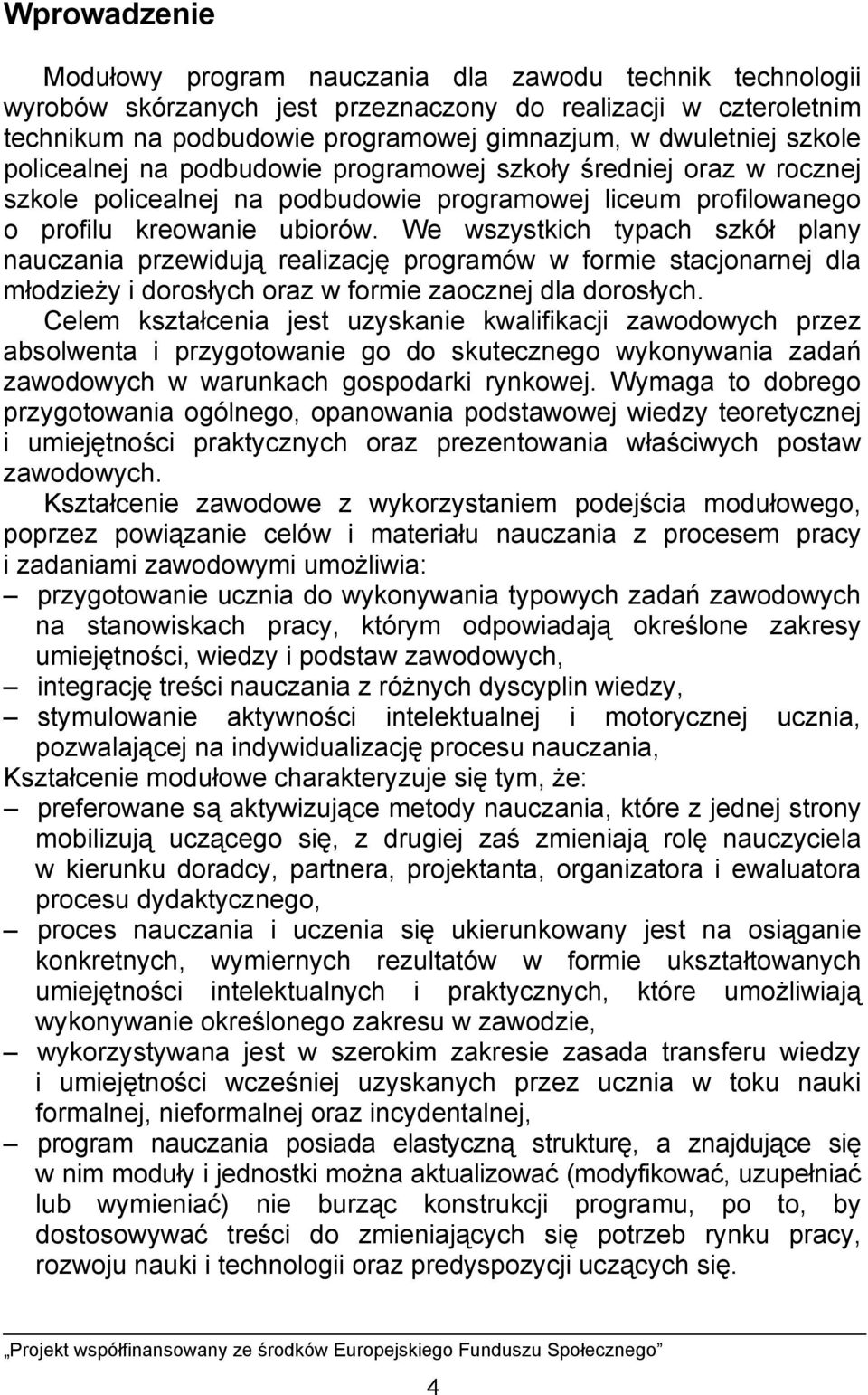 We wszystkich typach szkół plany nauczania przewidują realizację programów w formie stacjonarnej dla młodzieży i dorosłych oraz w formie zaocznej dla dorosłych.