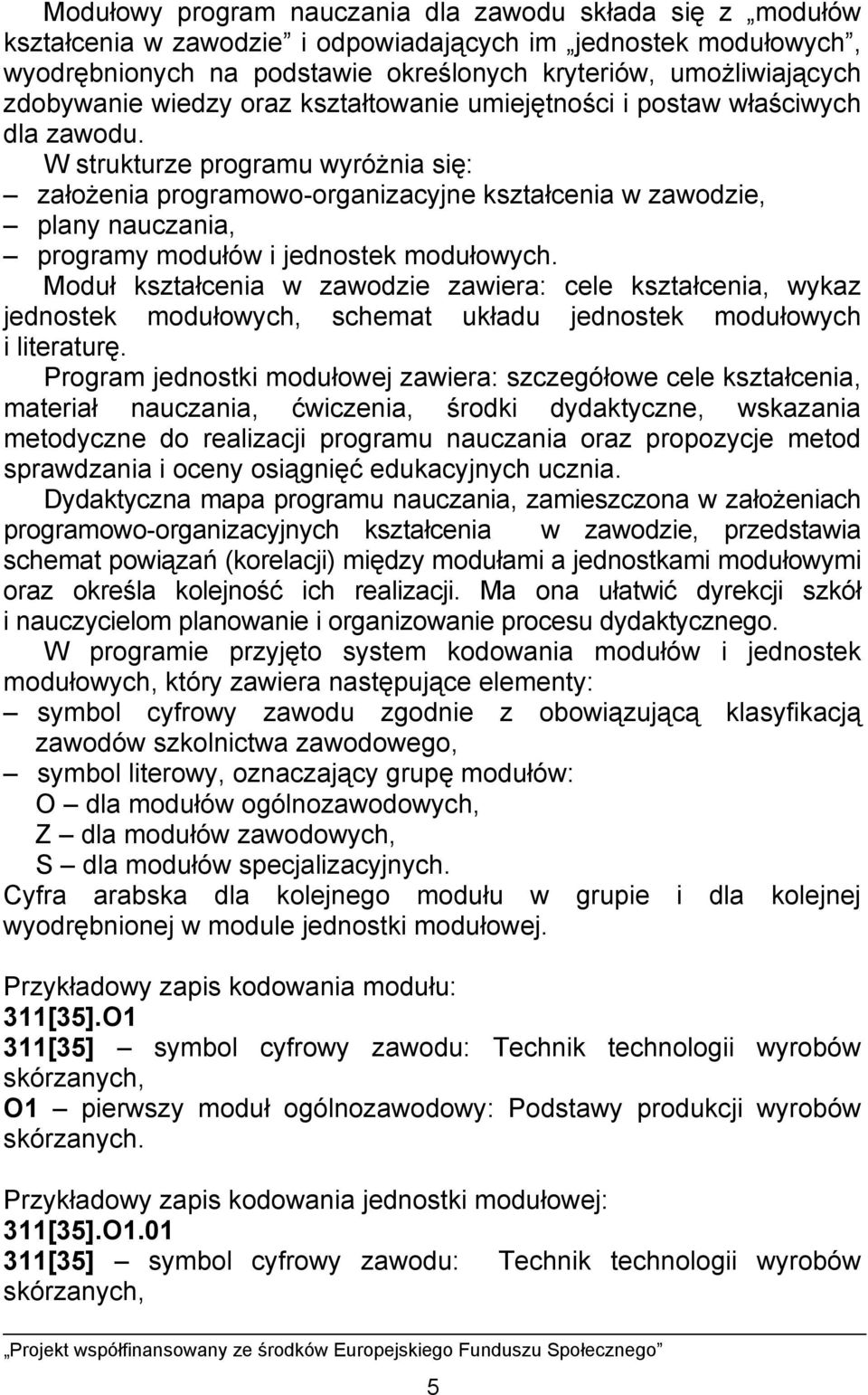 W strukturze programu wyróżnia się: założenia programowo-organizacyjne kształcenia w zawodzie, plany nauczania, programy modułów i jednostek modułowych.