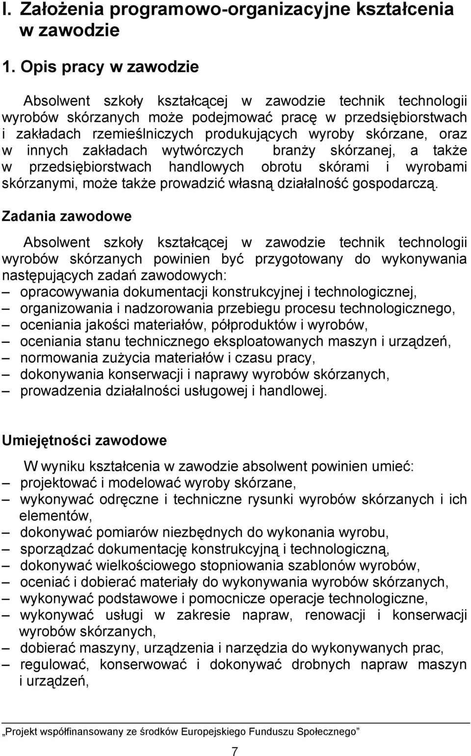 skórzane, oraz w innych zakładach wytwórczych branży skórzanej, a także w przedsiębiorstwach handlowych obrotu skórami i wyrobami skórzanymi, może także prowadzić własną działalność gospodarczą.