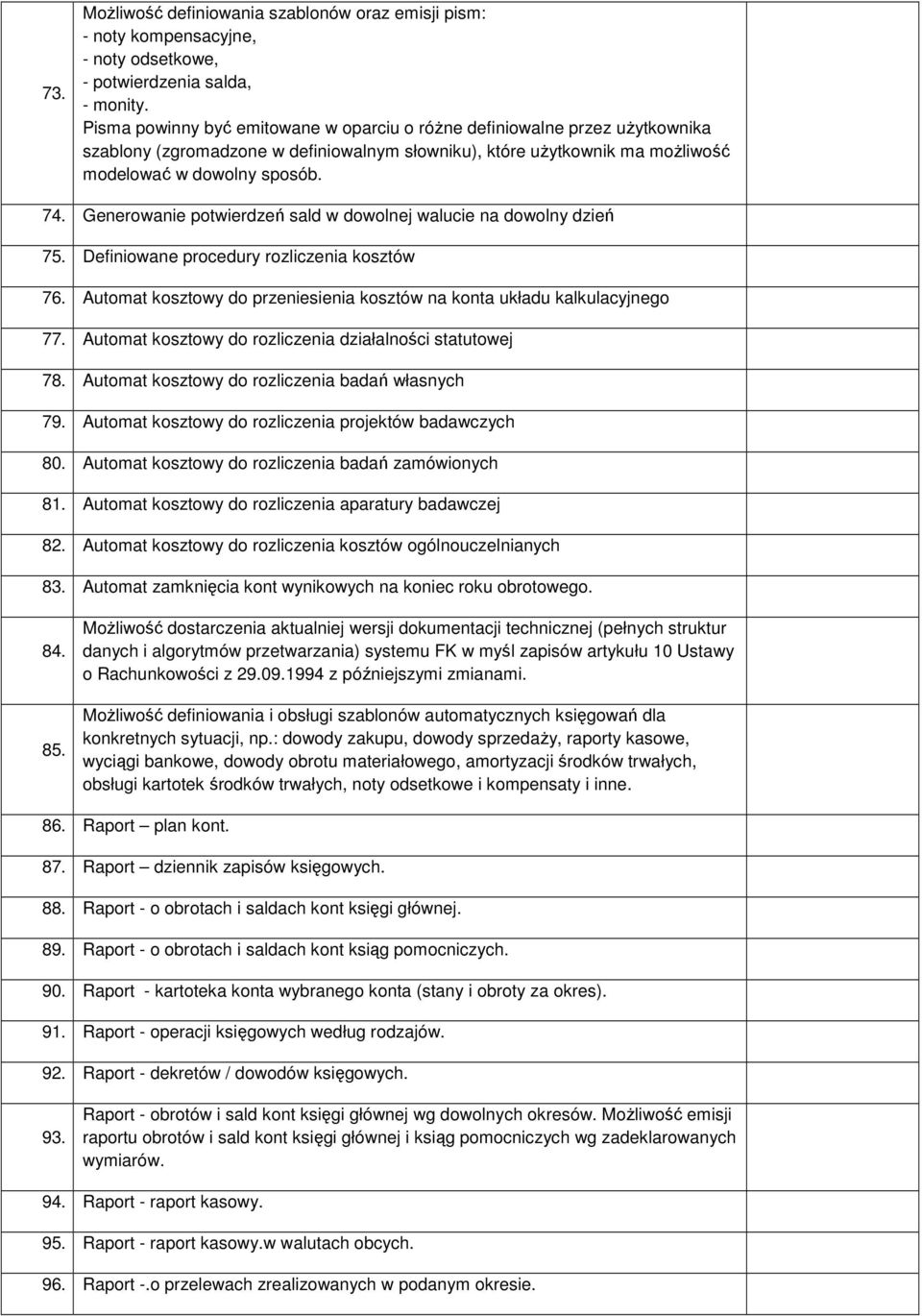 Generowanie potwierdzeń sald w dowolnej walucie na dowolny dzień 75. Definiowane procedury rozliczenia kosztów 76. Automat kosztowy do przeniesienia kosztów na konta układu kalkulacyjnego 77.