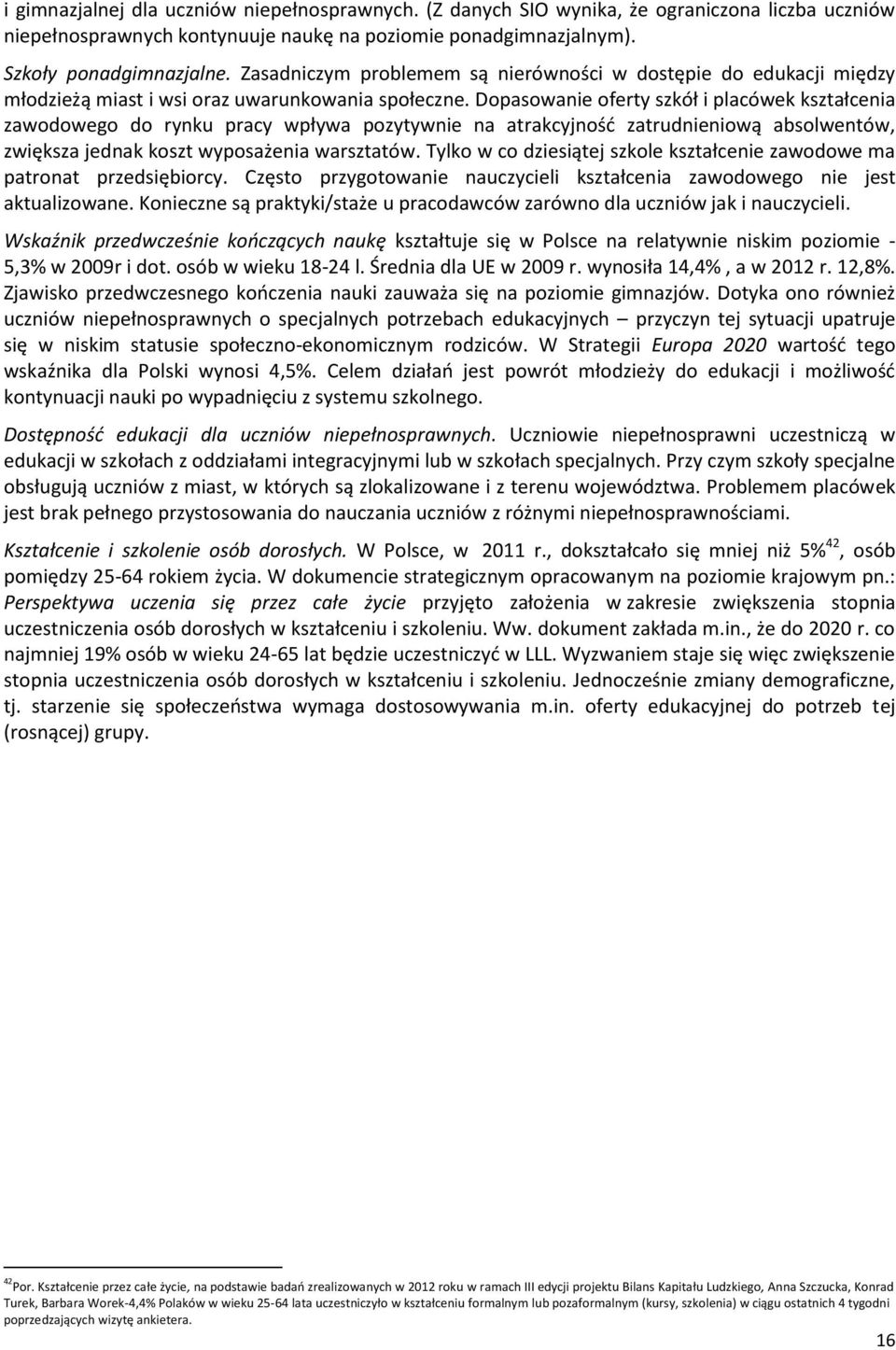 Dopasowanie oferty szkół i placówek kształcenia zawodowego do rynku pracy wpływa pozytywnie na atrakcyjnośd zatrudnieniową absolwentów, zwiększa jednak koszt wyposażenia warsztatów.