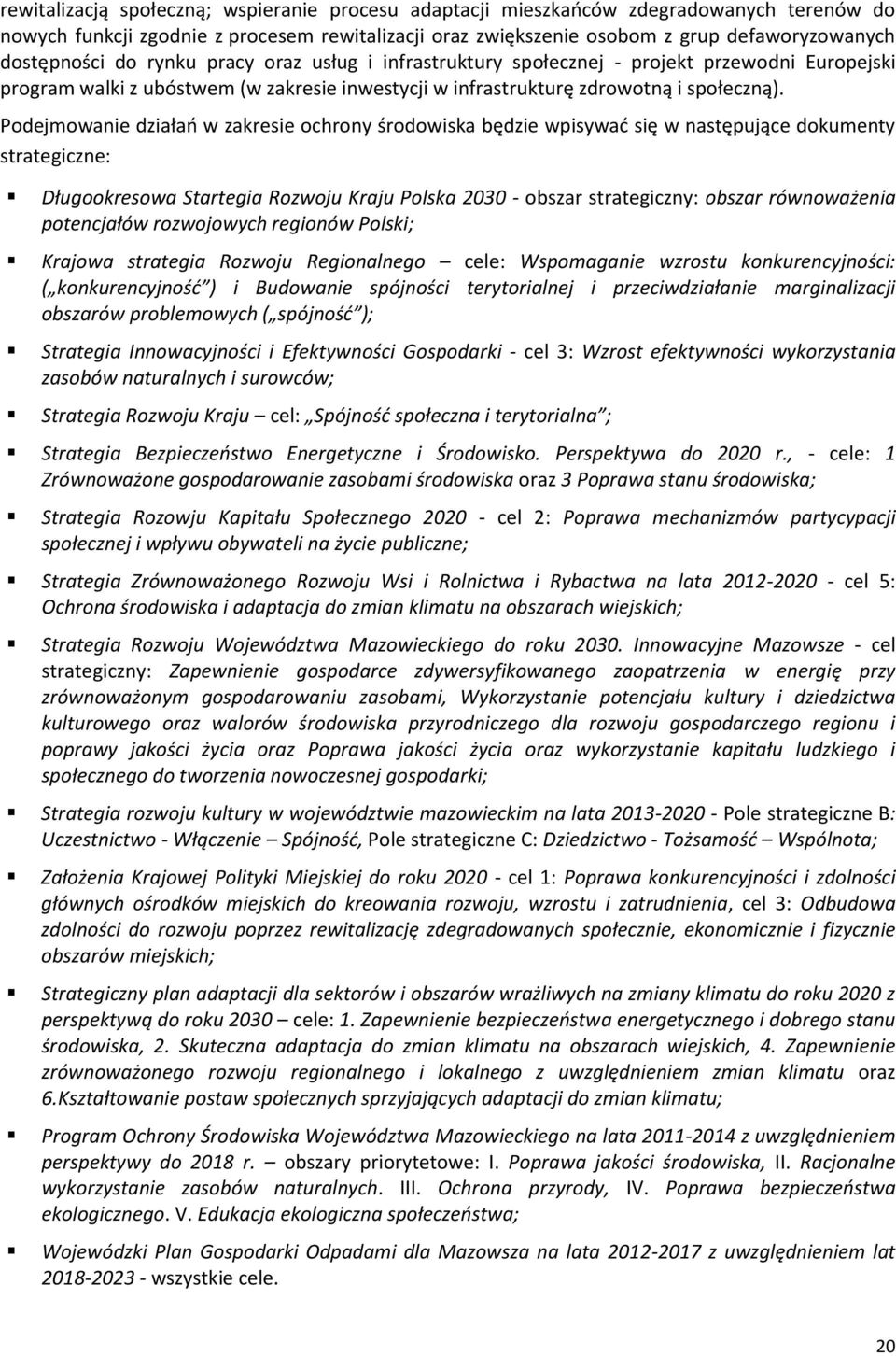 Podejmowanie działao w zakresie ochrony środowiska będzie wpisywad się w następujące dokumenty strategiczne: Długookresowa Startegia Rozwoju Kraju Polska 2030 - obszar strategiczny: obszar