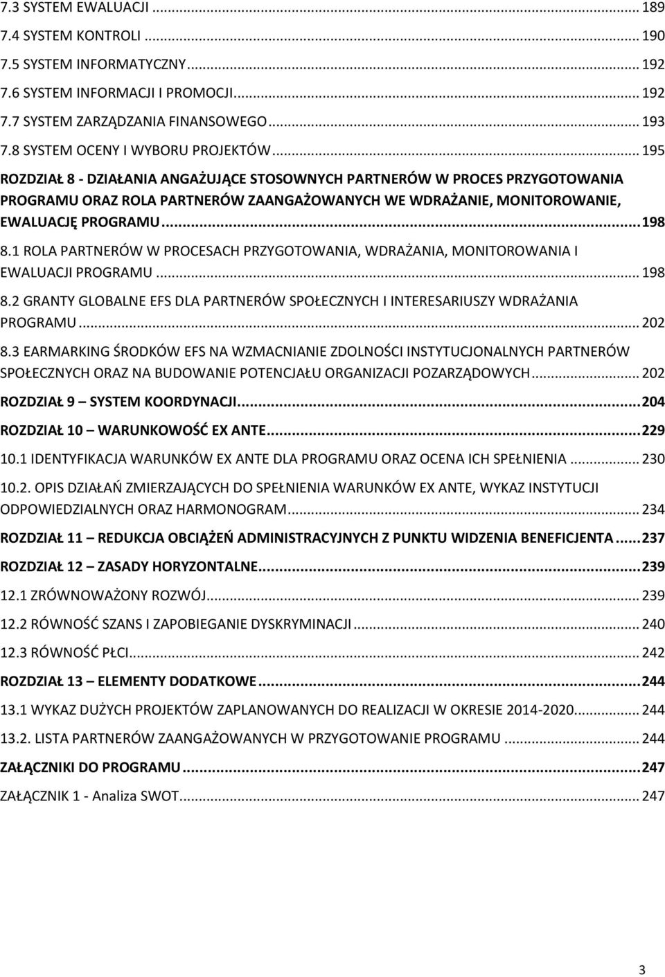 .. 195 ROZDZIAŁ 8 - DZIAŁANIA ANGAŻUJĄCE STOSOWNYCH PARTNERÓW W PROCES PRZYGOTOWANIA PROGRAMU ORAZ ROLA PARTNERÓW ZAANGAŻOWANYCH WE WDRAŻANIE, MONITOROWANIE, EWALUACJĘ PROGRAMU... 198 8.