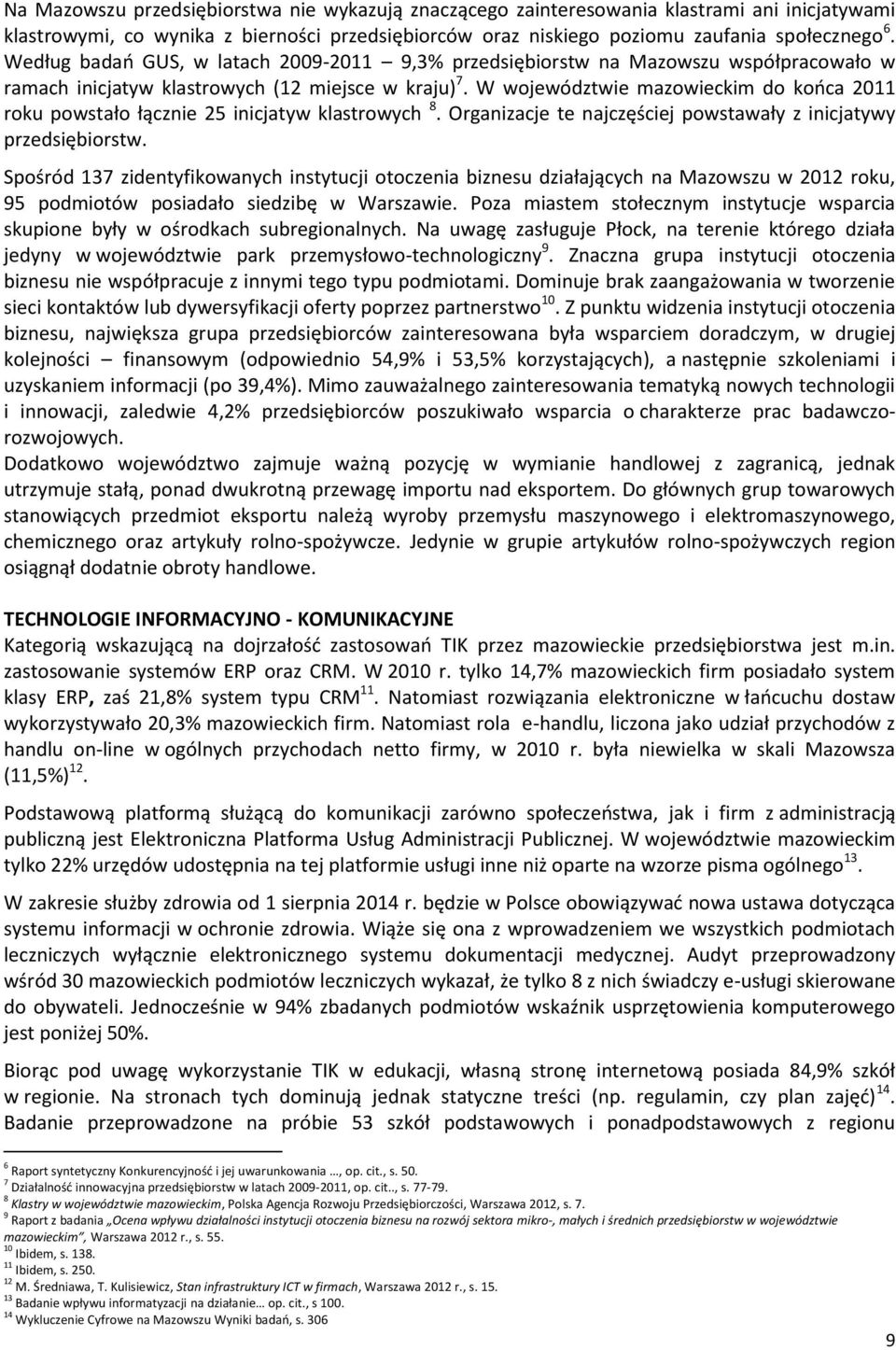 W województwie mazowieckim do kooca 2011 roku powstało łącznie 25 inicjatyw klastrowych 8. Organizacje te najczęściej powstawały z inicjatywy przedsiębiorstw.