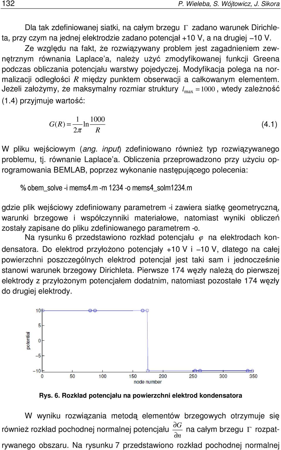 Modyfikacja polega na normalizacji odległości R między punktem obserwacji a całkowanym elementem. JeŜeli załoŝymy, Ŝe maksymalny rozmiar struktury l max = 1000, wtedy zaleŝność (1.