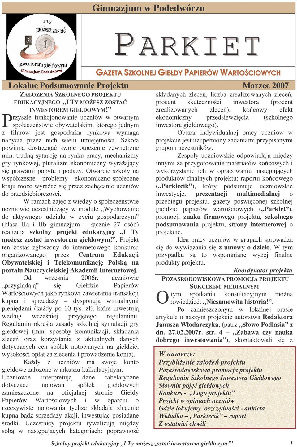 Szkoła powinna dostrzega swoje otoczenie zewntrzne min. trudn sytuacj na rynku pracy, mechanizmy gry rynkowej, pluralizm ekonomiczny wyraajcy si prawami popytu i poday.