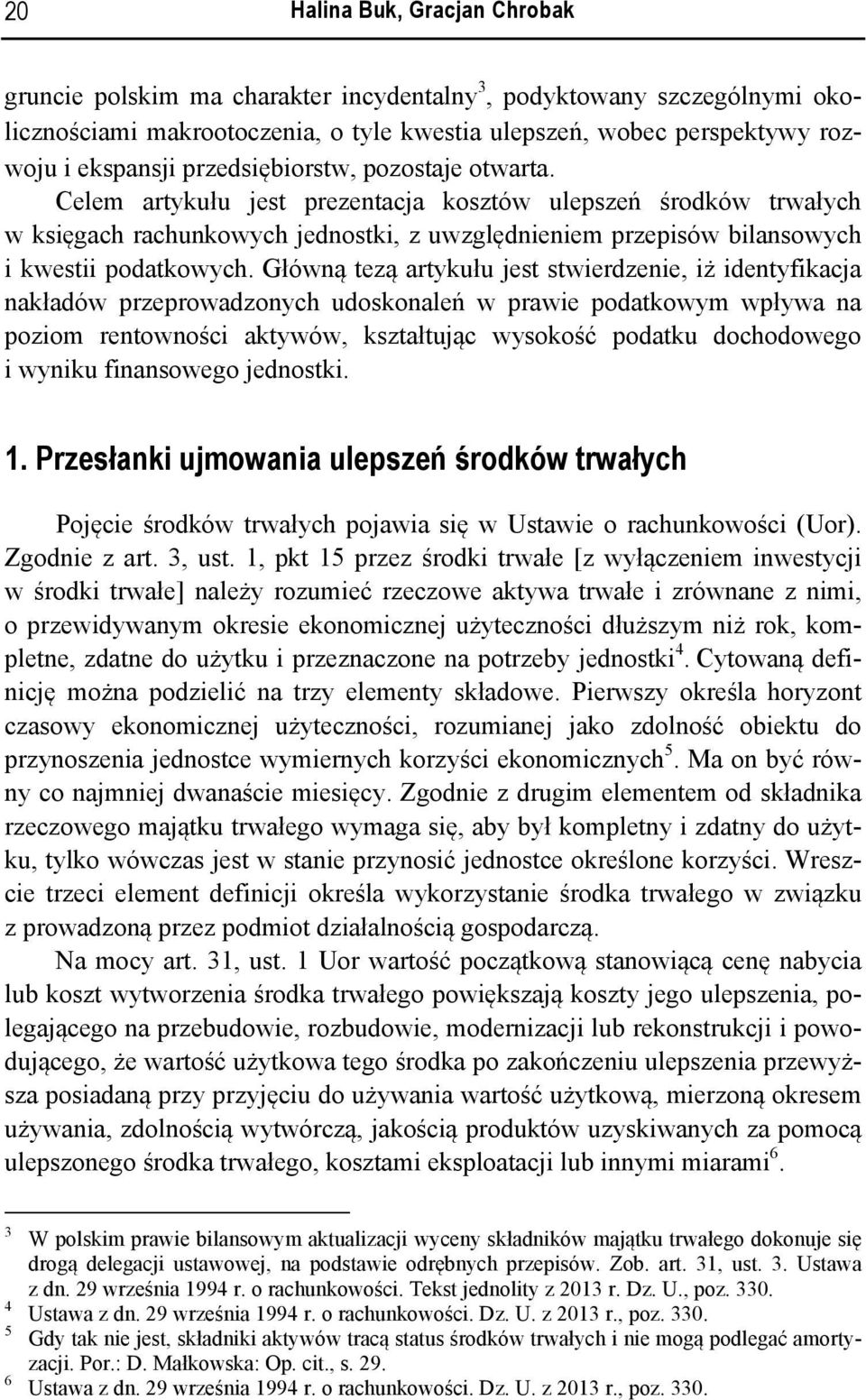 Główną tezą artykułu jest stwierdzenie, iż identyfikacja nakładów przeprowadzonych udoskonaleń w prawie podatkowym wpływa na poziom rentowności aktywów, kształtując wysokość podatku dochodowego i