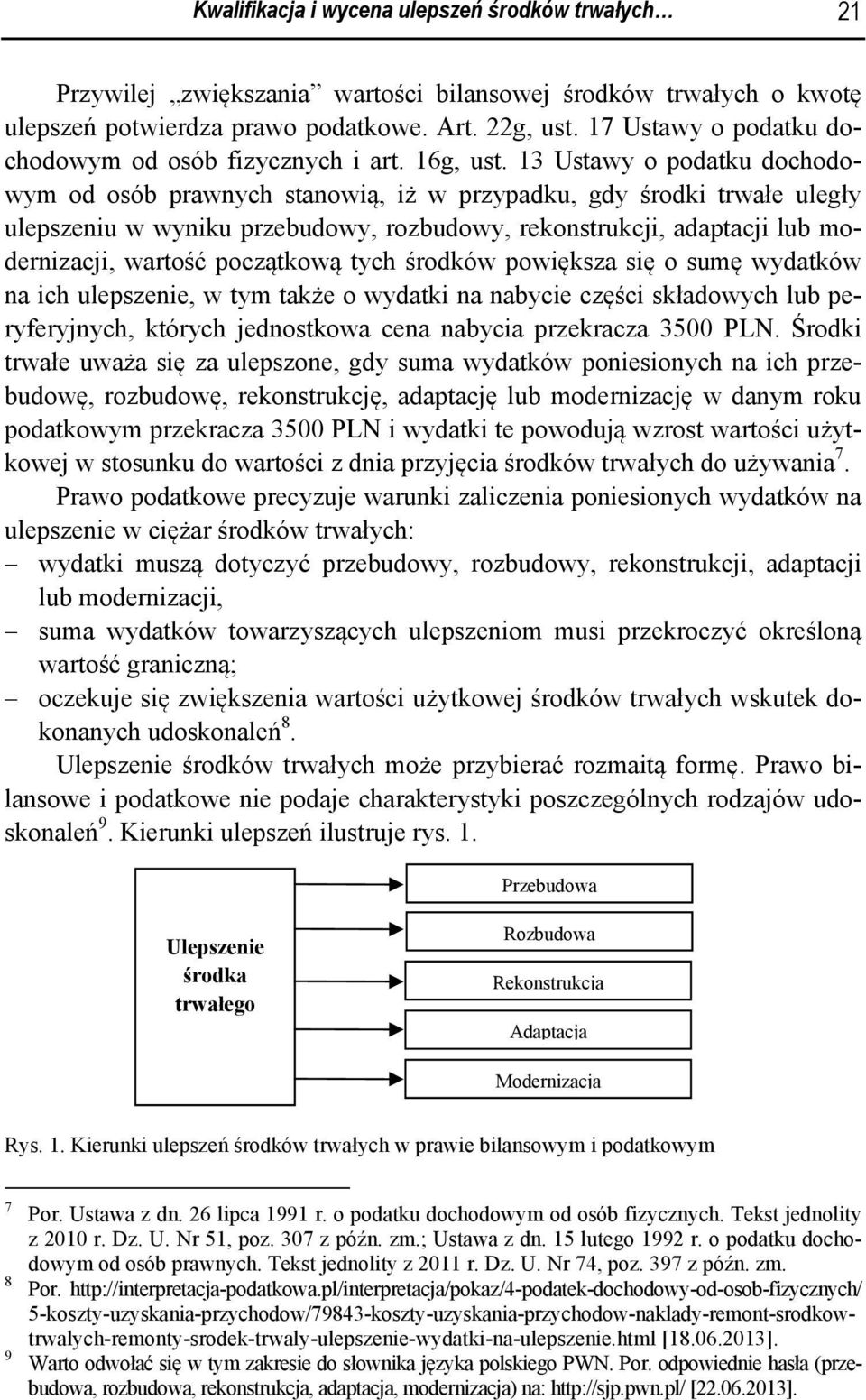 13 Ustawy o podatku dochodowym od osób prawnych stanowią, iż w przypadku, gdy środki trwałe uległy ulepszeniu w wyniku przebudowy, rozbudowy, rekonstrukcji, adaptacji lub modernizacji, wartość