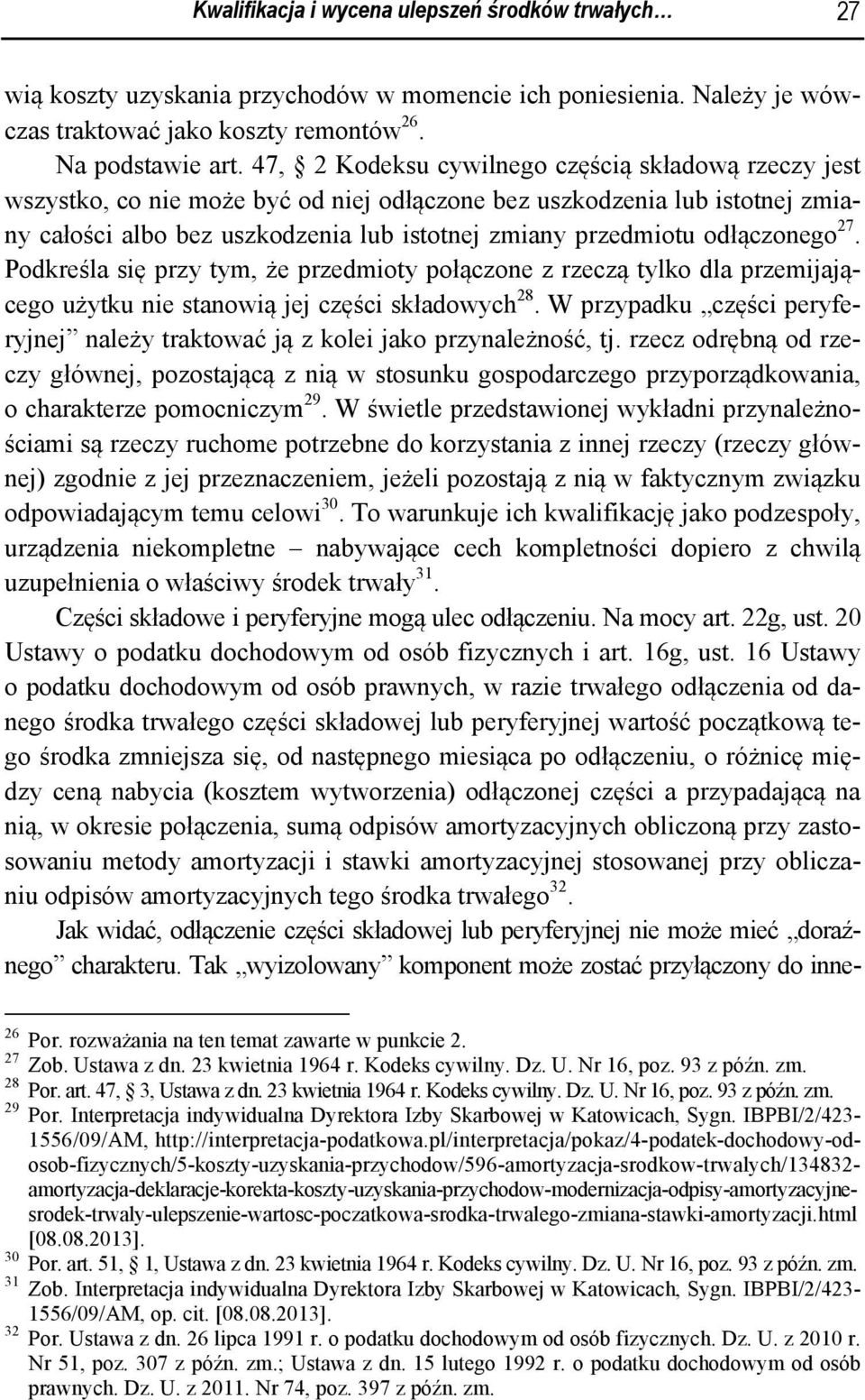 odłączonego 27. Podkreśla się przy tym, że przedmioty połączone z rzeczą tylko dla przemijającego użytku nie stanowią jej części składowych 28.