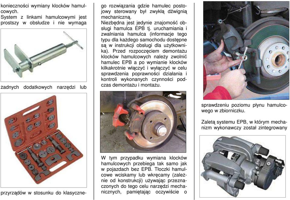 dźwignią mechaniczną. Niezbędna jest jedynie znajomość obsługi hamulca EPB tj.