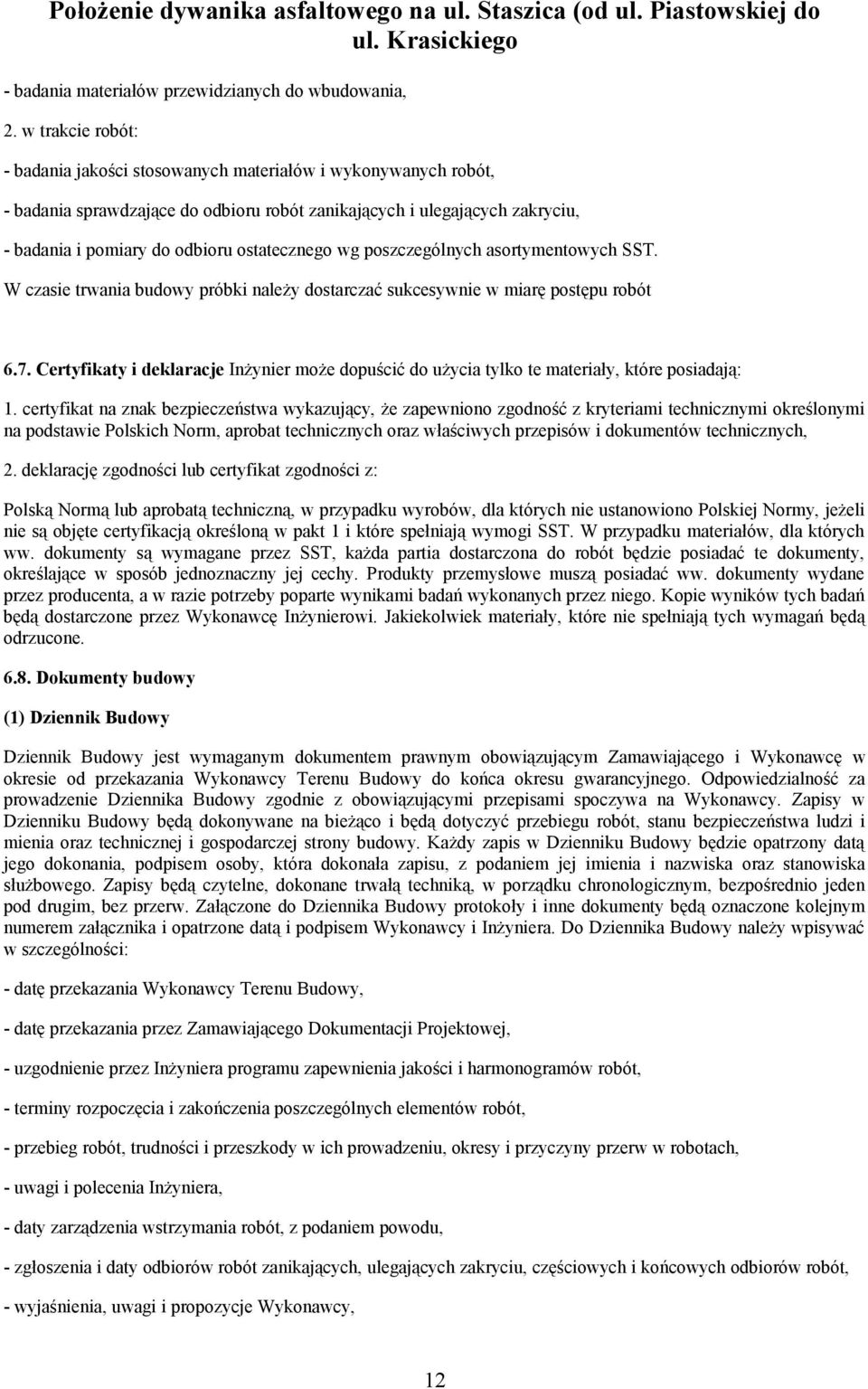 ostatecznego wg poszczególnych asortymentowych SST. W czasie trwania budowy próbki należy dostarczać sukcesywnie w miarę postępu robót 6.7.