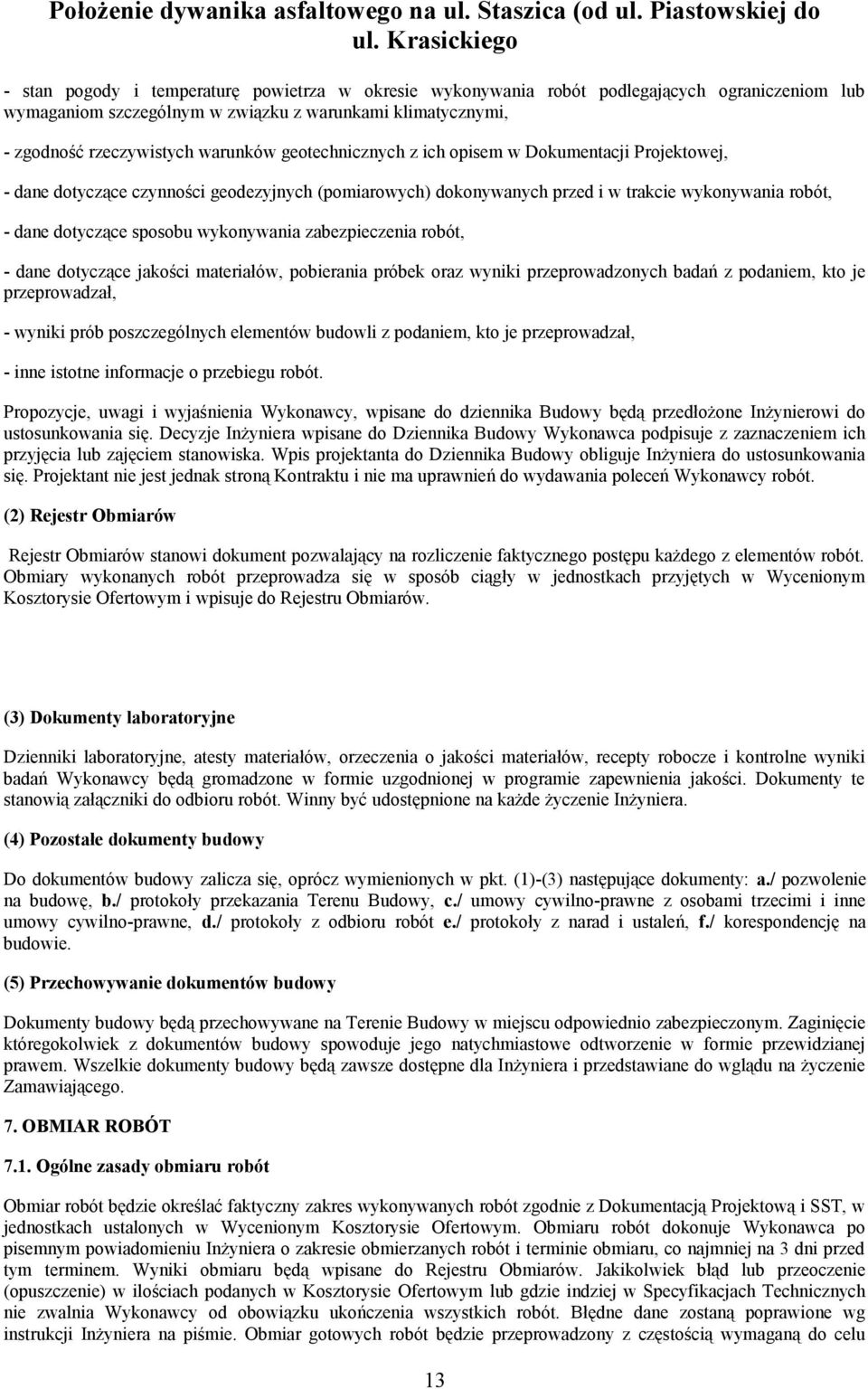 zabezpieczenia robót, - dane dotyczące jakości materiałów, pobierania próbek oraz wyniki przeprowadzonych badań z podaniem, kto je przeprowadzał, - wyniki prób poszczególnych elementów budowli z