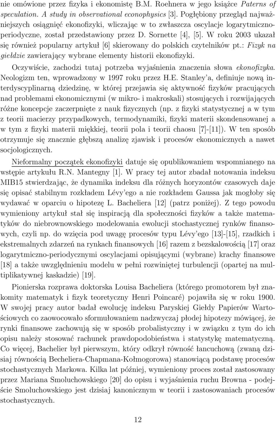 W roku 2003 ukazał się również popularny artykuł [6] skierowany do polskich czytelników pt.: Fizyk na giełdzie zawierający wybrane elementy historii ekonofizyki.