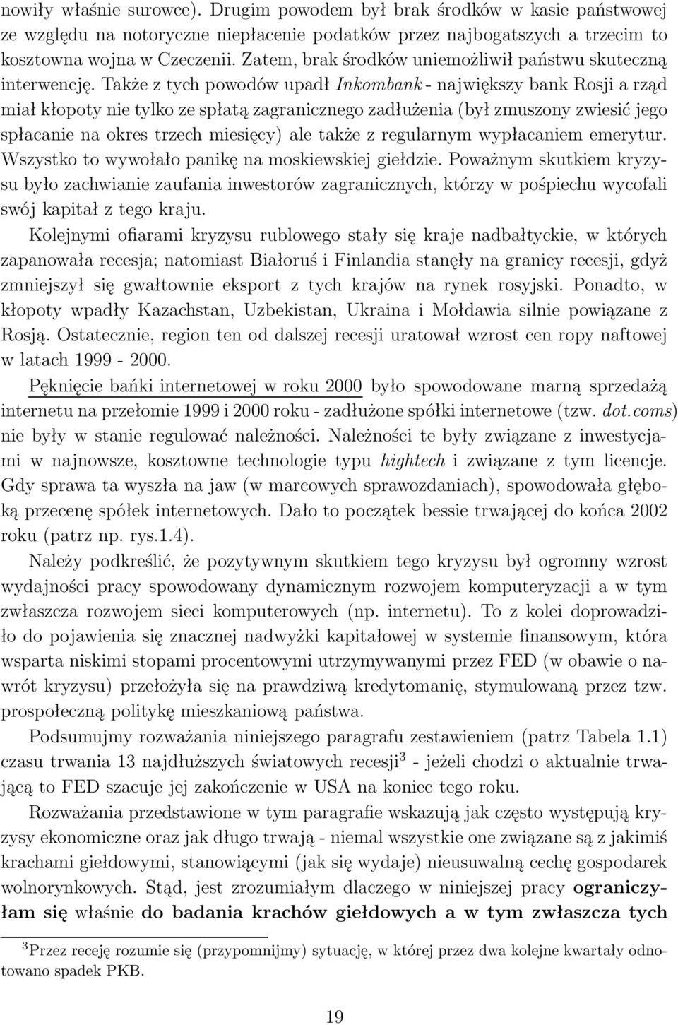 Także z tych powodów upadł Inkombank - największy bank Rosji a rząd miał kłopoty nie tylko ze spłatą zagranicznego zadłużenia (był zmuszony zwiesić jego spłacanie na okres trzech miesięcy) ale także