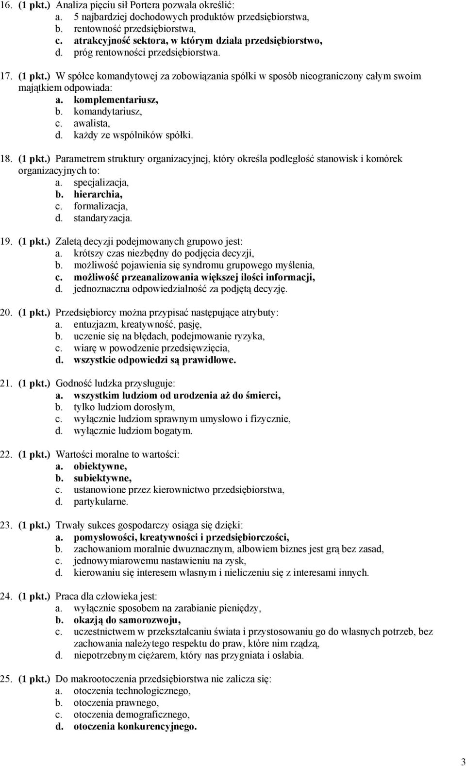 ) W spółce komandytowej za zobowiązania spółki w sposób nieograniczony całym swoim majątkiem odpowiada: a. komplementariusz, b. komandytariusz, c. awalista, d. każdy ze wspólników spółki. 18. (1 pkt.