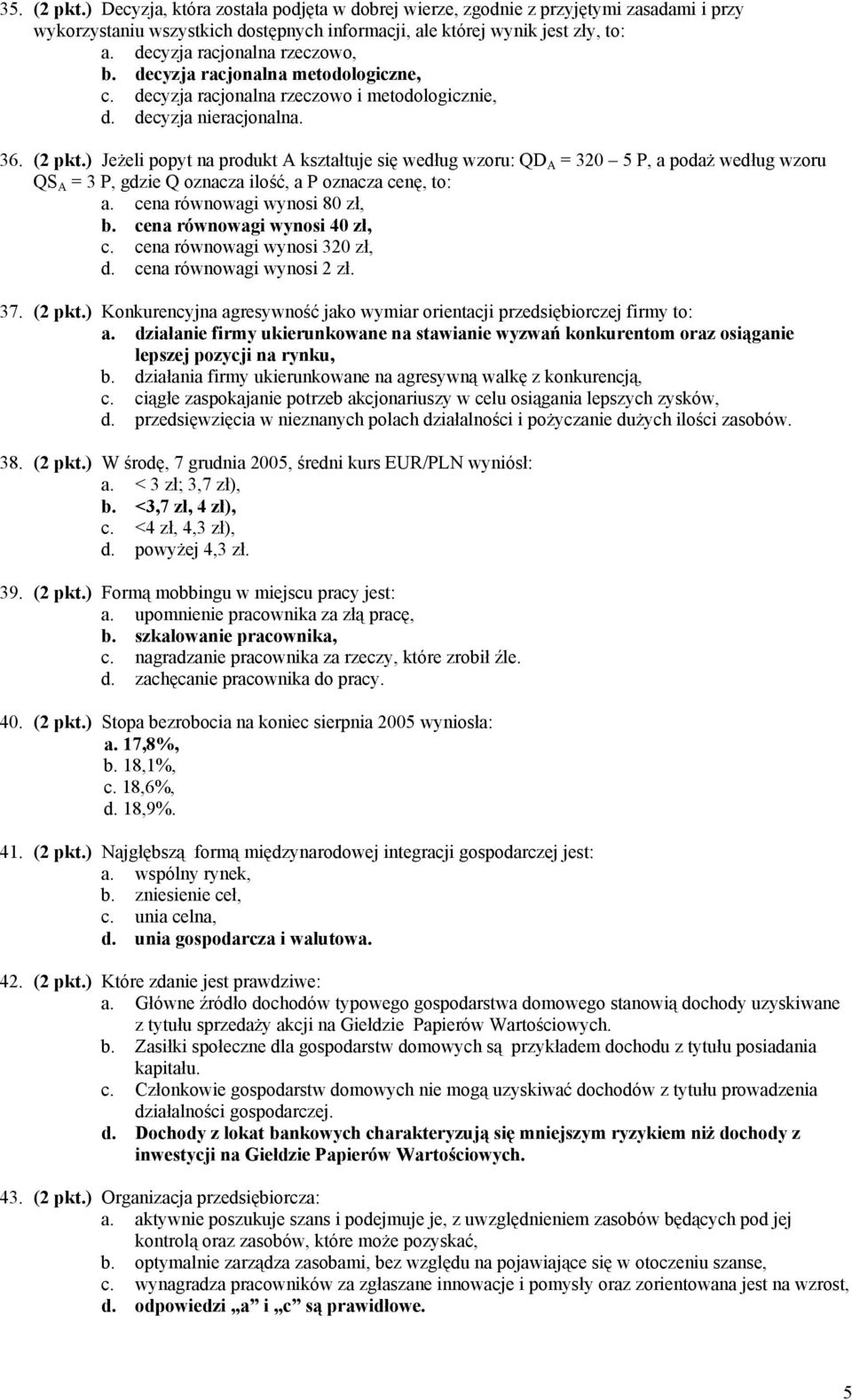 ) Jeżeli popyt na produkt A kształtuje się według wzoru: QD A = 320 5 P, a podaż według wzoru QS A = 3 P, gdzie Q oznacza ilość, a P oznacza cenę, to: a. cena równowagi wynosi 80 zł, b.