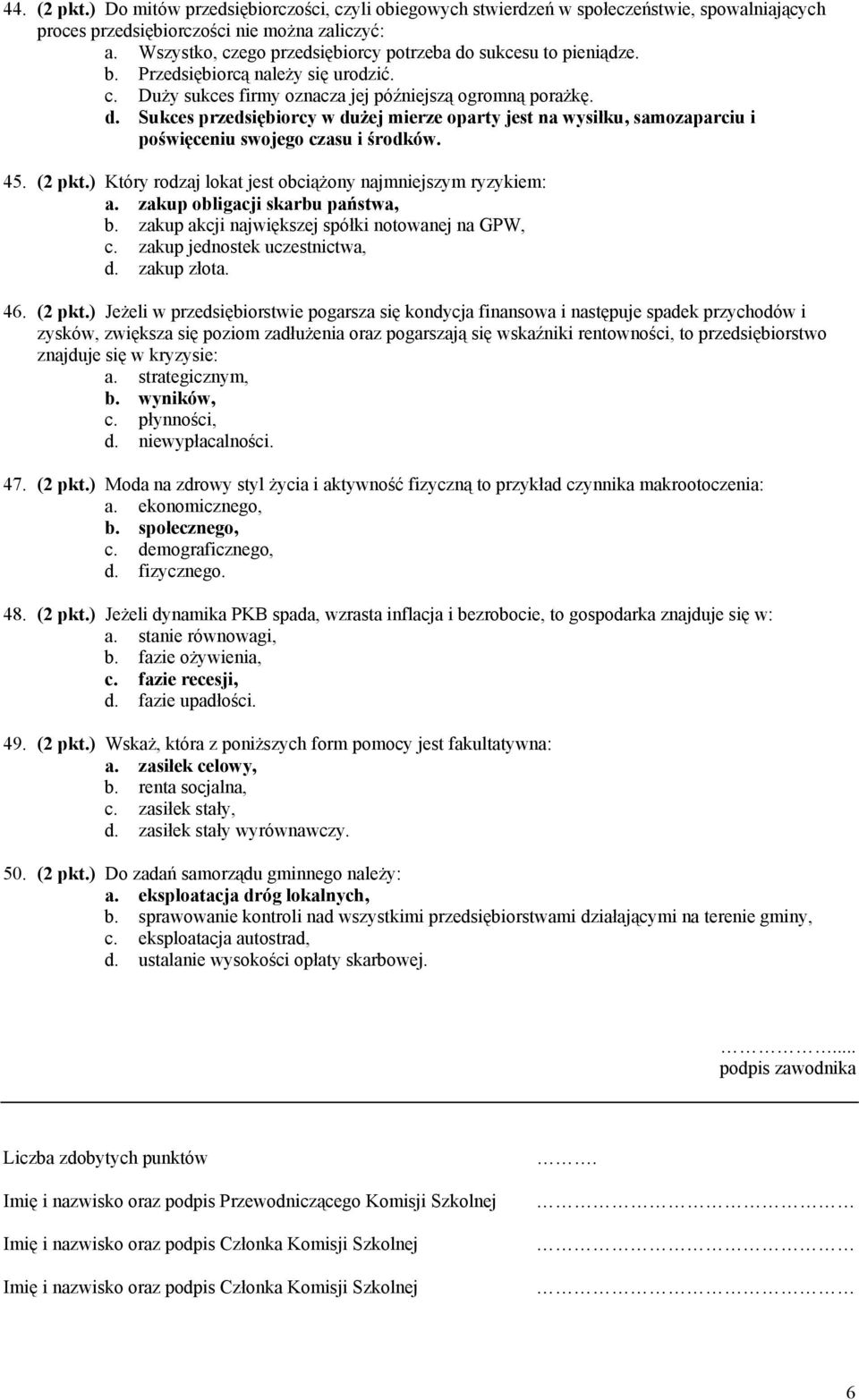 45. (2 pkt.) Który rodzaj lokat jest obciążony najmniejszym ryzykiem: a. zakup obligacji skarbu państwa, b. zakup akcji największej spółki notowanej na GPW, c. zakup jednostek uczestnictwa, d.