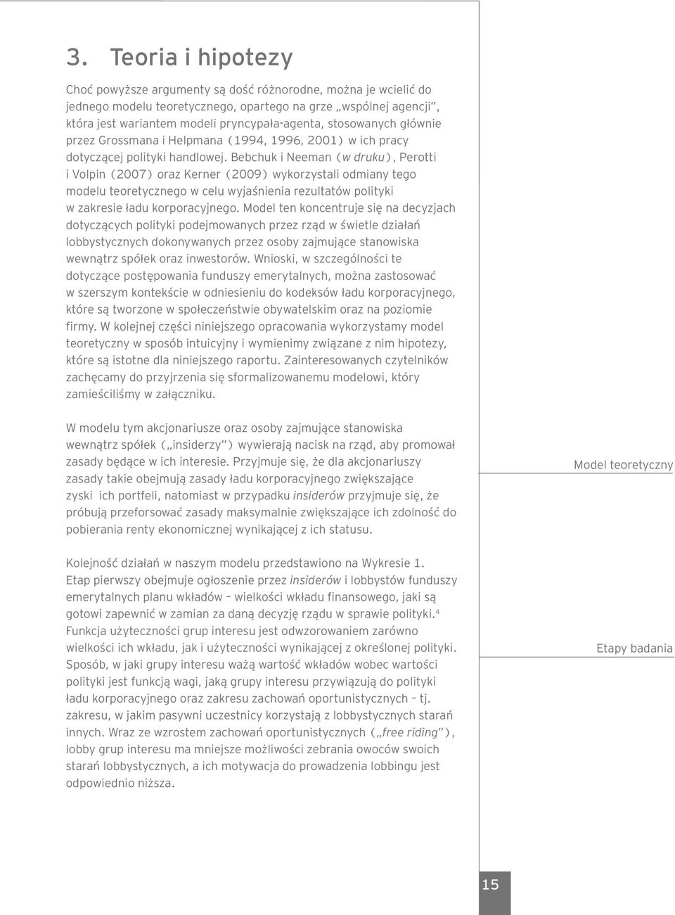 Bebchuk i Neeman (w druku), Perotti i Volpin (2007) oraz Kerner (2009) wykorzystali odmiany tego modelu teoretycznego w celu wyjaśnienia rezultatów polityki w zakresie ładu korporacyjnego.