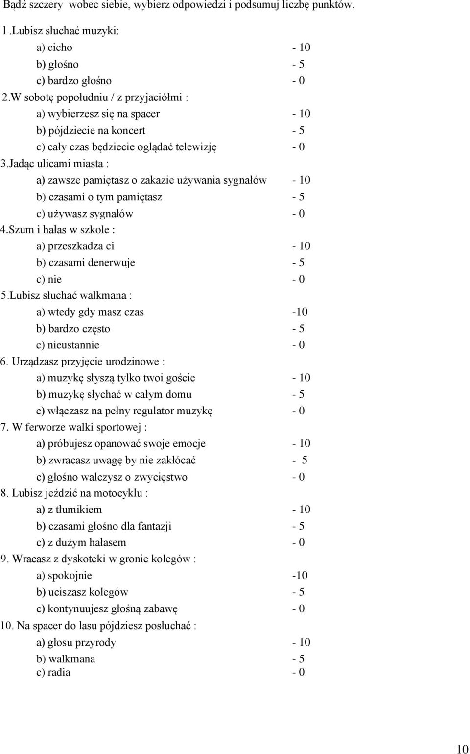Jadąc ulicami miasta : a) zawsze pamiętasz o zakazie używania sygnałów - 10 b) czasami o tym pamiętasz - 5 c) używasz sygnałów - 0 4.