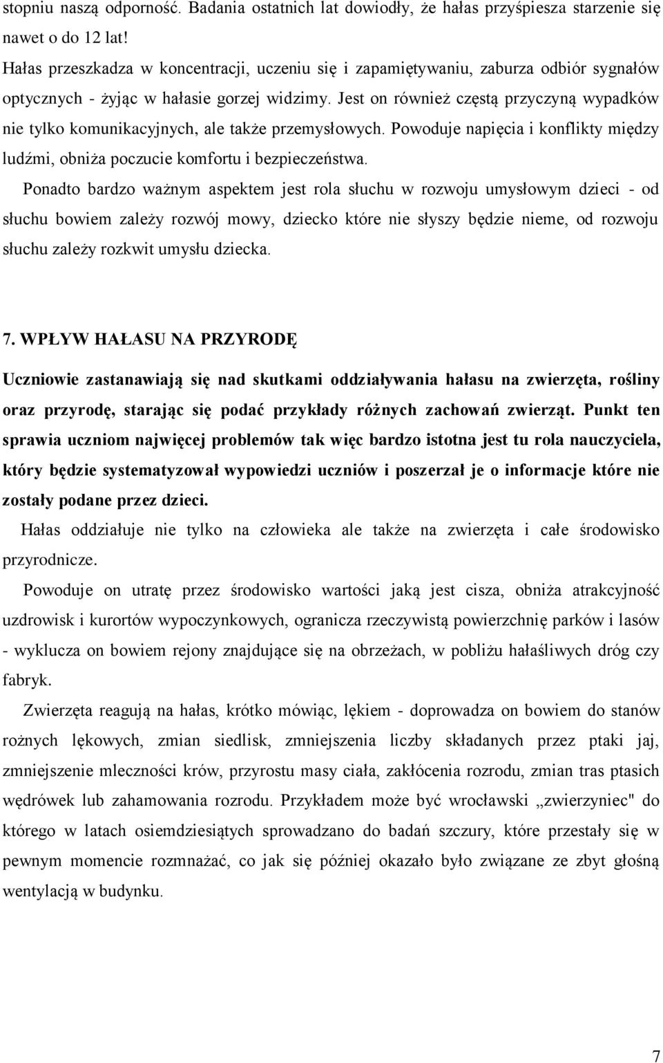 Jest on również częstą przyczyną wypadków nie tylko komunikacyjnych, ale także przemysłowych. Powoduje napięcia i konflikty między ludźmi, obniża poczucie komfortu i bezpieczeństwa.